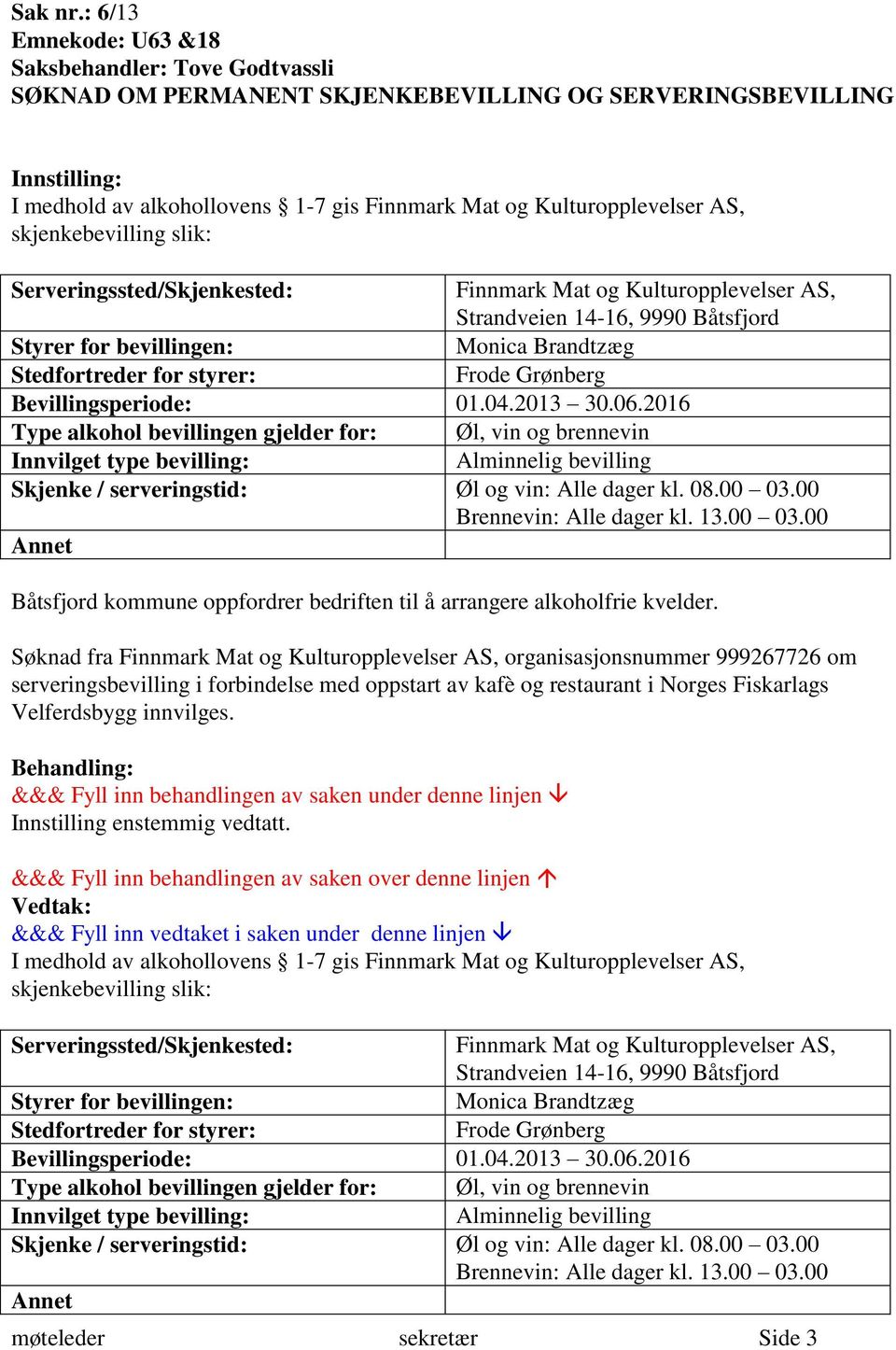 skjenkebevilling slik: Serveringssted/Skjenkested: Finnmark Mat og Kulturopplevelser AS, Strandveien 14-16, 9990 Båtsfjord Styrer for bevillingen: Monica Brandtzæg Stedfortreder for styrer: Frode