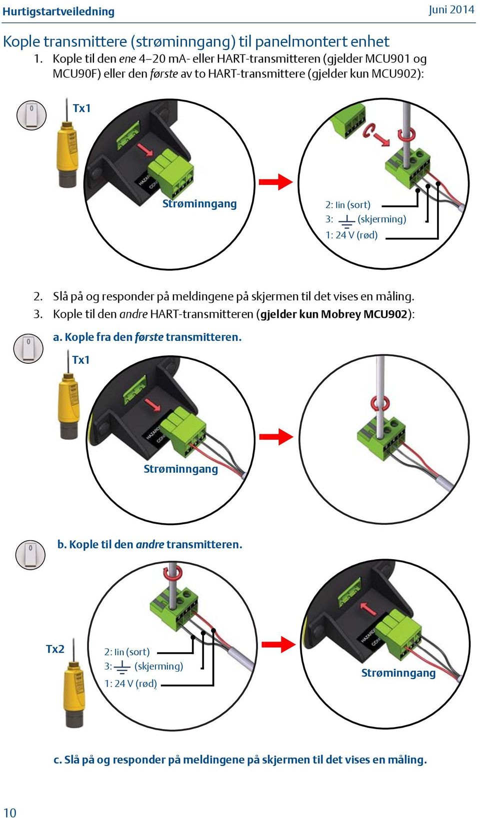 (Black) 3: (skjerming) (Screen/Shield) 1: 1: 24 24 V (rød) (Red) 2. Slå på og responder på meldingene på skjermen til det vises en måling. 3. Kople til den andre HART-transmitteren (gjelder kun Mobrey MCU902): a.