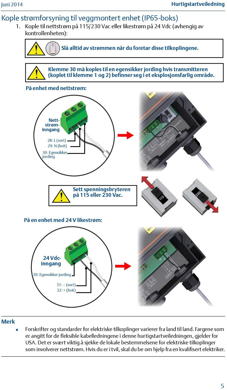 Klemme 30 må koples til en egensikker jording hvis transmitteren (koplet til klemme 1 og 2) befinner seg i et eksplosjonsfarlig område.