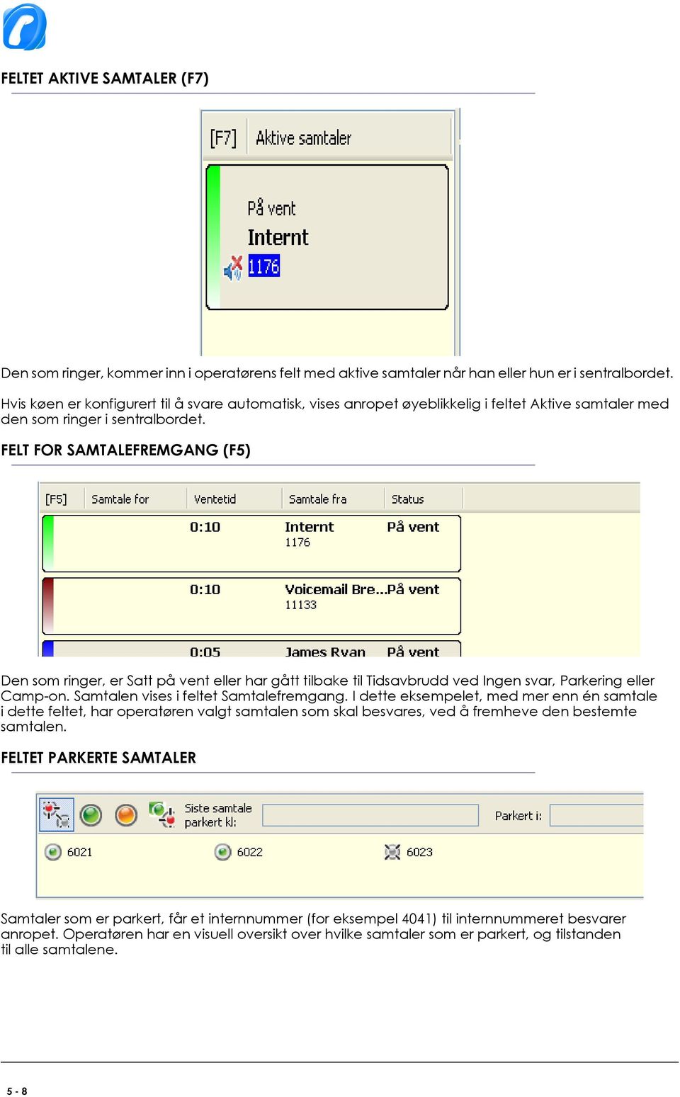 FELT FOR SAMTALEFREMGANG (F5) Den som ringer, er Satt på vent eller har gått tilbake til Tidsavbrudd ved Ingen svar, Parkering eller Camp-on. Samtalen vises i feltet Samtalefremgang.