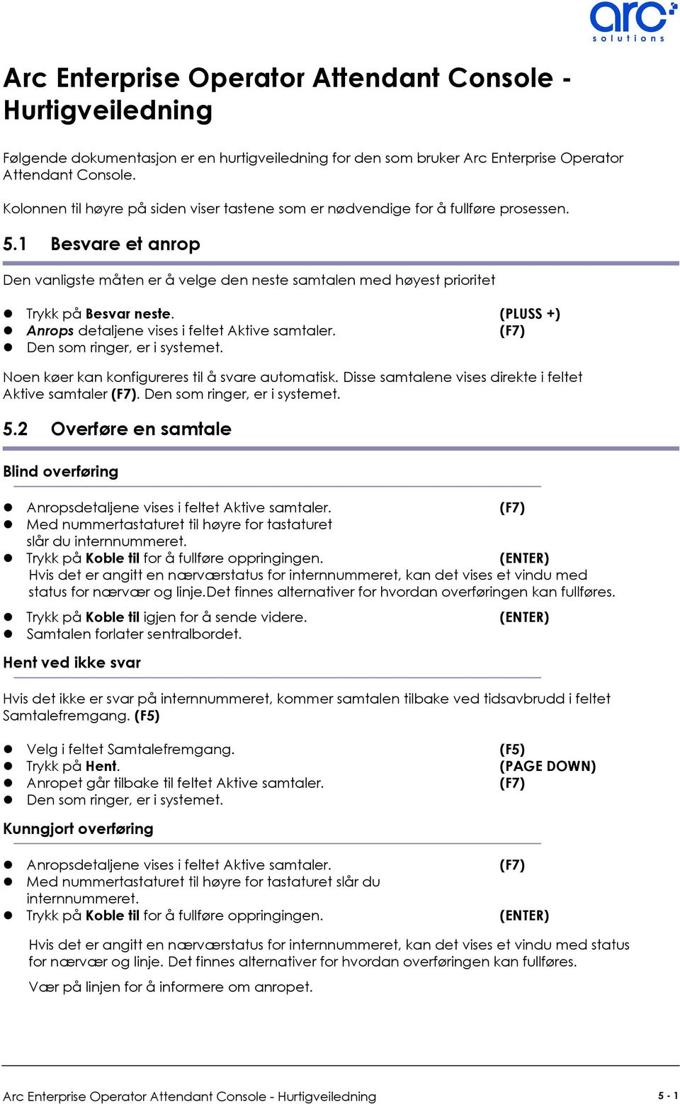 (PLUSS +) Anrops detaljene vises i feltet Aktive samtaler. (F7) Den som ringer, er i systemet. Noen køer kan konfigureres til å svare automatisk.