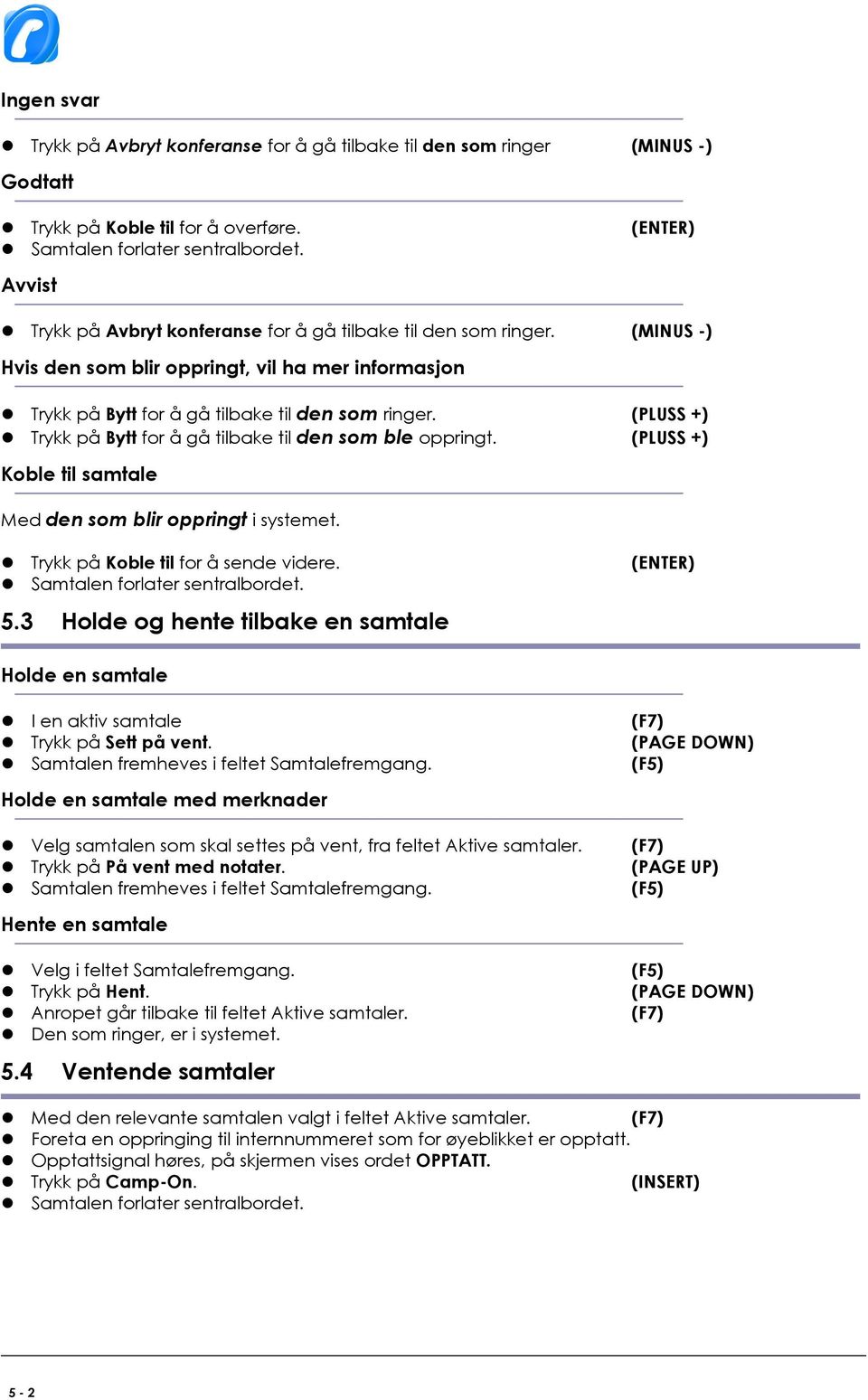 (PLUSS +) Trykk på Bytt for å gå tilbake til den som ble oppringt. (PLUSS +) Koble til samtale Med den som blir oppringt i systemet. Trykk på Koble til for å sende videre.