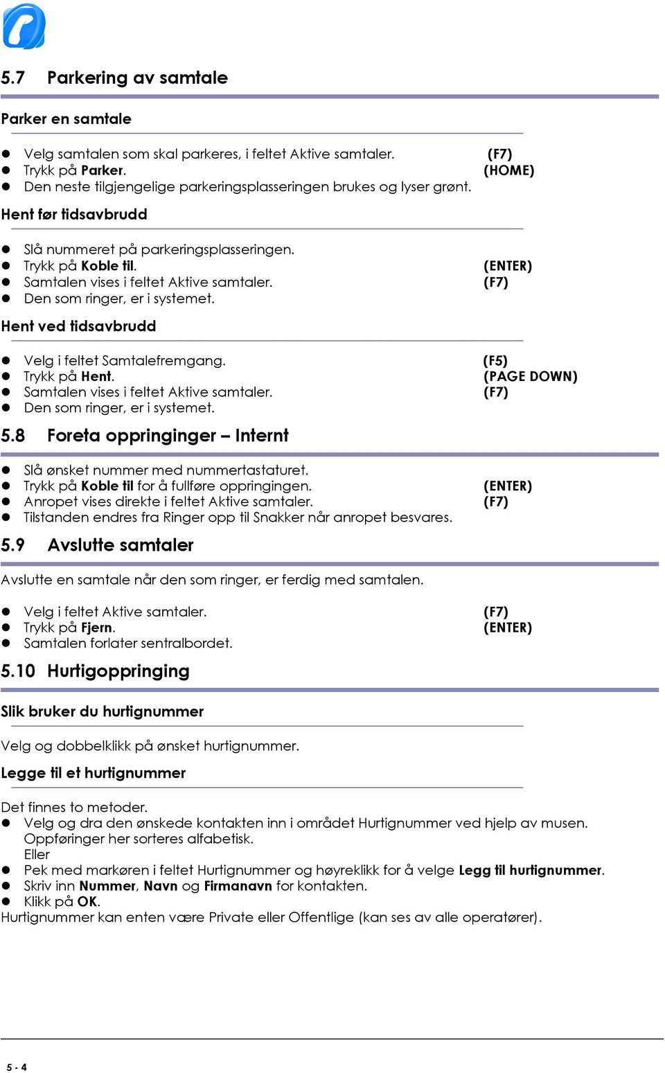 Hent ved tidsavbrudd Velg i feltet Samtalefremgang. (F5) Trykk på Hent. (PAGE DOWN) Samtalen vises i feltet Aktive samtaler. (F7) Den som ringer, er i systemet. 5.