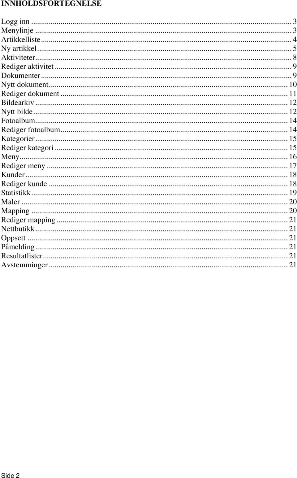 .. 14 Kategorier... 15 Rediger kategori... 15 Meny... 16 Rediger meny... 17 Kunder... 18 Rediger kunde... 18 Statistikk... 19 Maler.