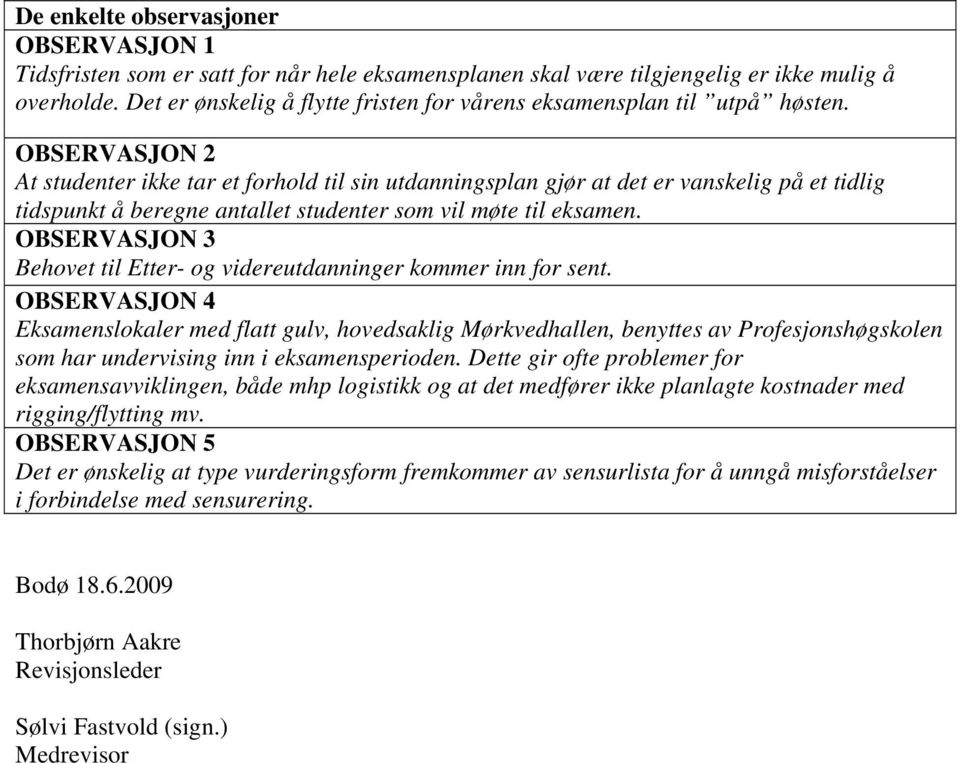 OBSERVASJON 2 At studenter ikke tar et forhold til sin utdanningsplan gjør at det er vanskelig på et tidlig tidspunkt å beregne antallet studenter som vil møte til eksamen.