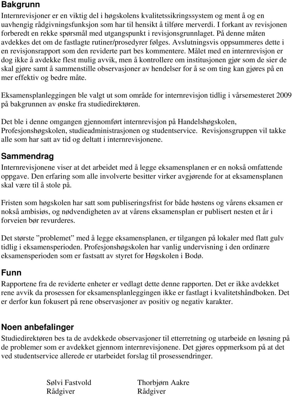 Avslutningsvis oppsummeres dette i en revisjonsrapport som den reviderte part bes kommentere.