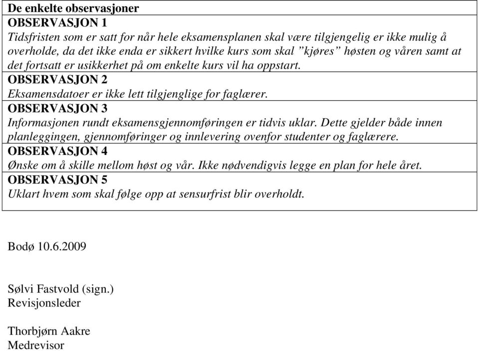 OBSERVASJON 3 Informasjonen rundt eksamensgjennomføringen er tidvis uklar. Dette gjelder både innen planleggingen, gjennomføringer og innlevering ovenfor studenter og faglærere.