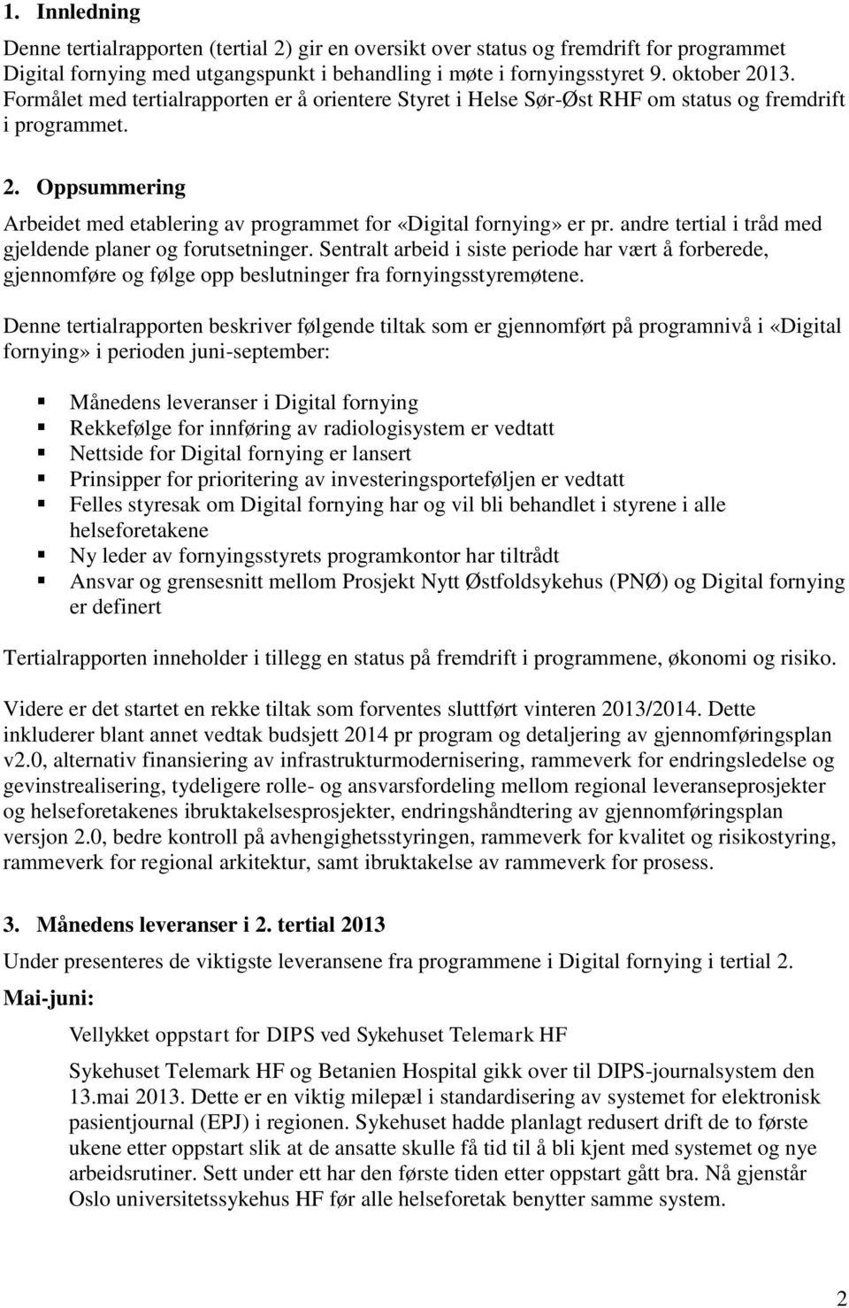 andre tertial i tråd med gjeldende planer og forutsetninger. Sentralt arbeid i siste periode har vært å forberede, gjennomføre og følge opp beslutninger fra fornyingsstyremøtene.