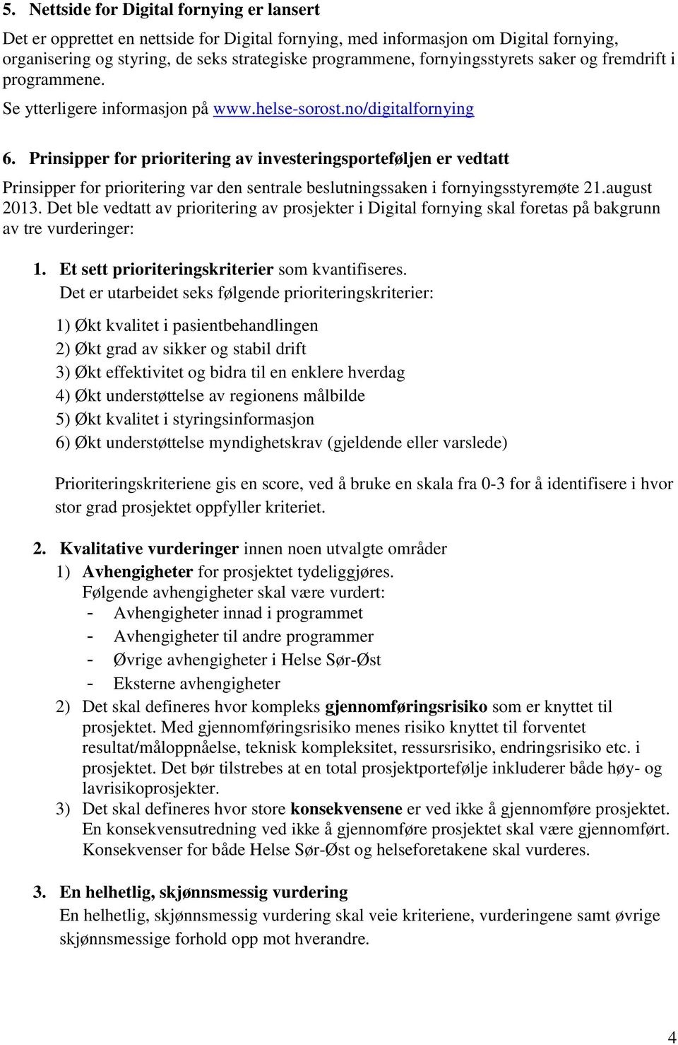 Prinsipper for prioritering av investeringsporteføljen er vedtatt Prinsipper for prioritering var den sentrale beslutningssaken i fornyingsstyremøte 21.august 2013.