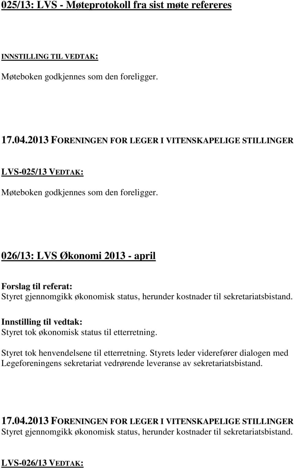 026/13: LVS Økonomi 2013 - april Styret gjennomgikk økonomisk status, herunder kostnader til sekretariatsbistand.