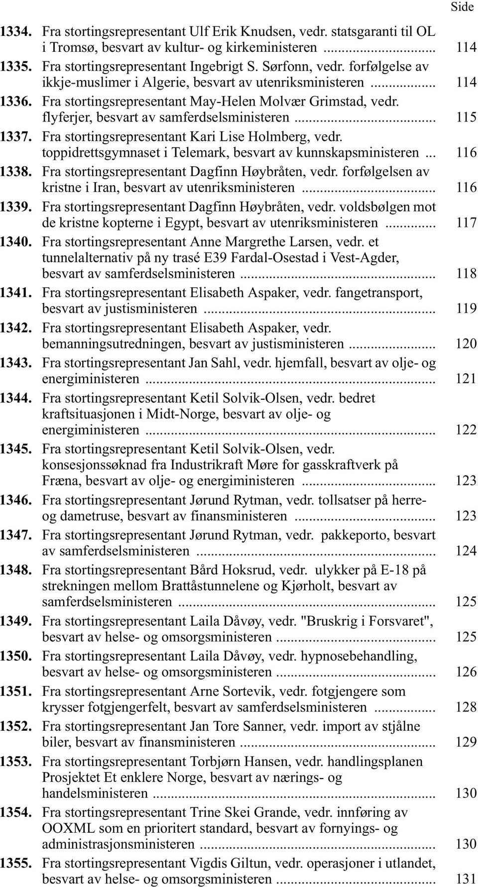 Fra stortingsrepresentant Kari Lise Holmberg, vedr. toppidrettsgymnaset i Telemark, besvart av kunnskapsministeren... 116 1338. Fra stortingsrepresentant Dagfinn Høybråten, vedr.