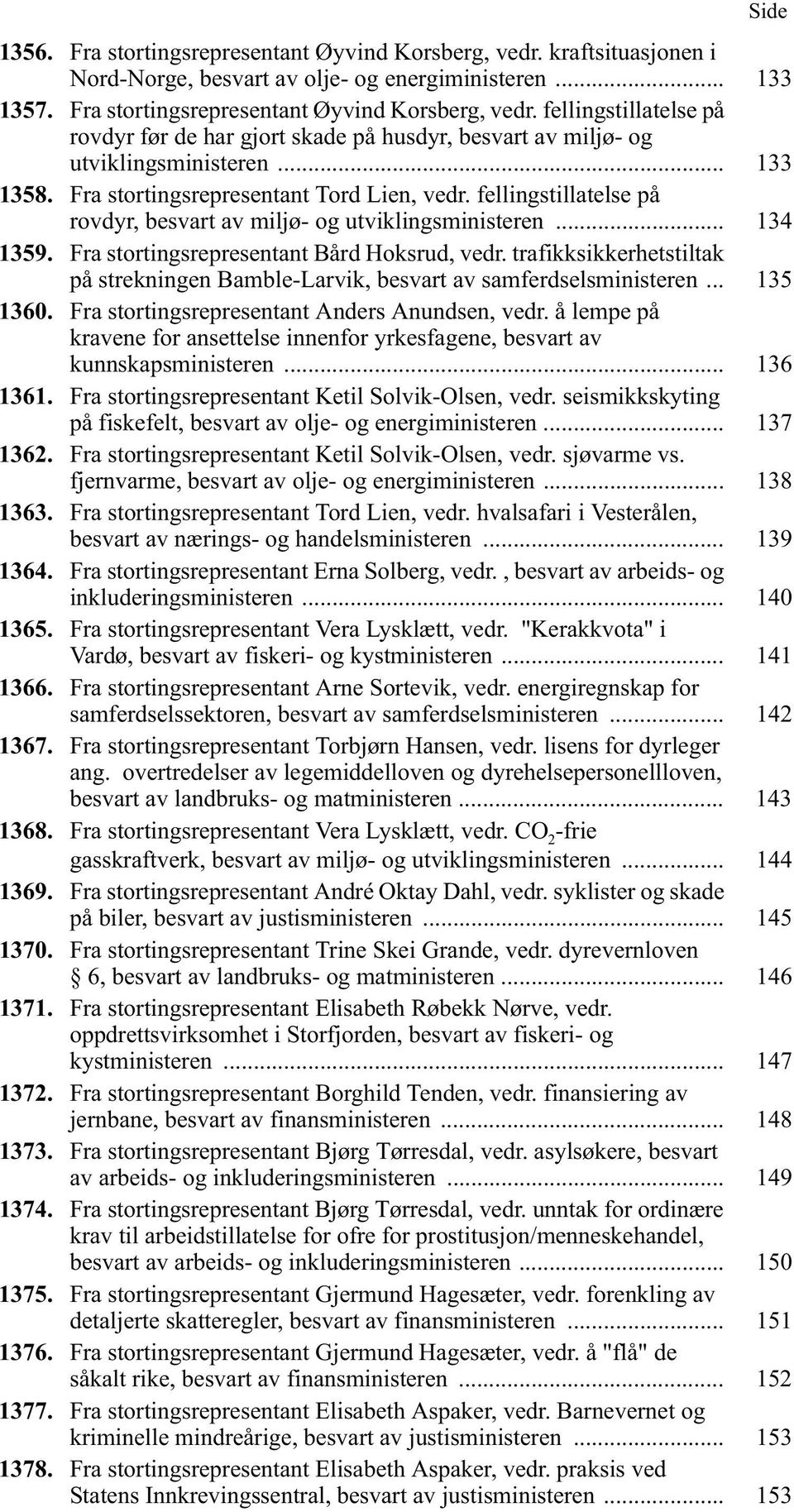 trafikksikkerhetstiltak på strekningen Bamble-Larvik, besvart av samferdselsministeren... 135 1360. Fra stortingsrepresentant Anders Anundsen, vedr.