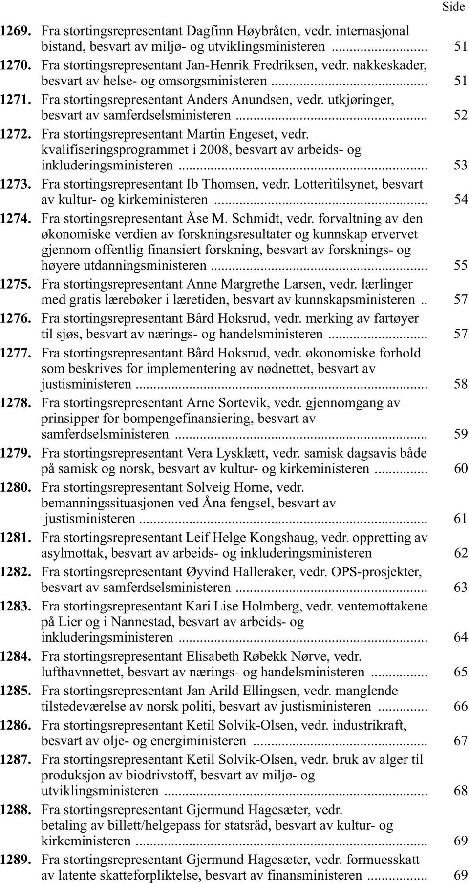 Fra stortingsrepresentant Martin Engeset, vedr. kvalifiseringsprogrammet i 2008, besvart av arbeids- og inkluderingsministeren... 53 1273. Fra stortingsrepresentant Ib Thomsen, vedr.