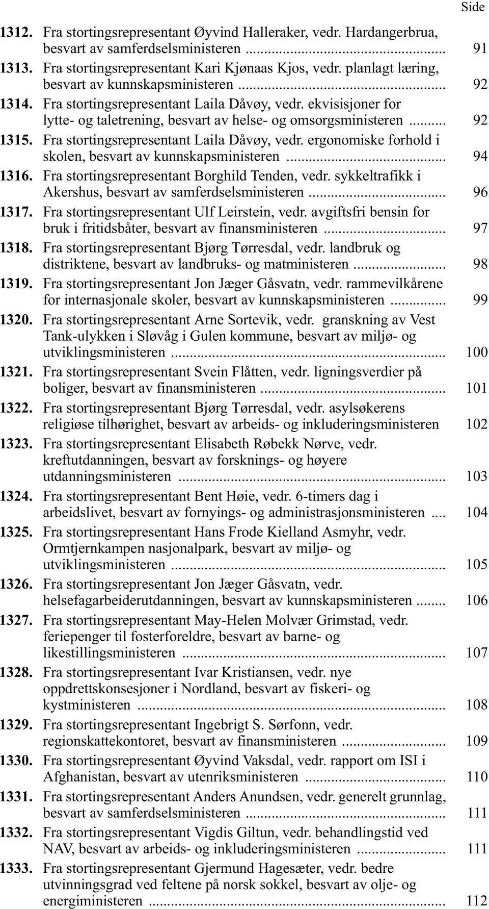 Fra stortingsrepresentant Laila Dåvøy, vedr. ergonomiske forhold i skolen, besvart av kunnskapsministeren... 94 1316. Fra stortingsrepresentant Borghild Tenden, vedr.