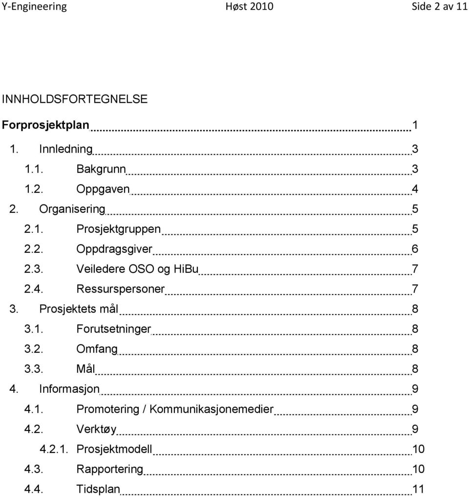 Ressurspersoner 7 3. Prosjektets mål 8 3.1. Forutsetninger 8 3.2. Omfang 8 3.3. Mål 8 4. Informasjon 9 4.1. Promotering / Kommunikasjonemedier 9 4.