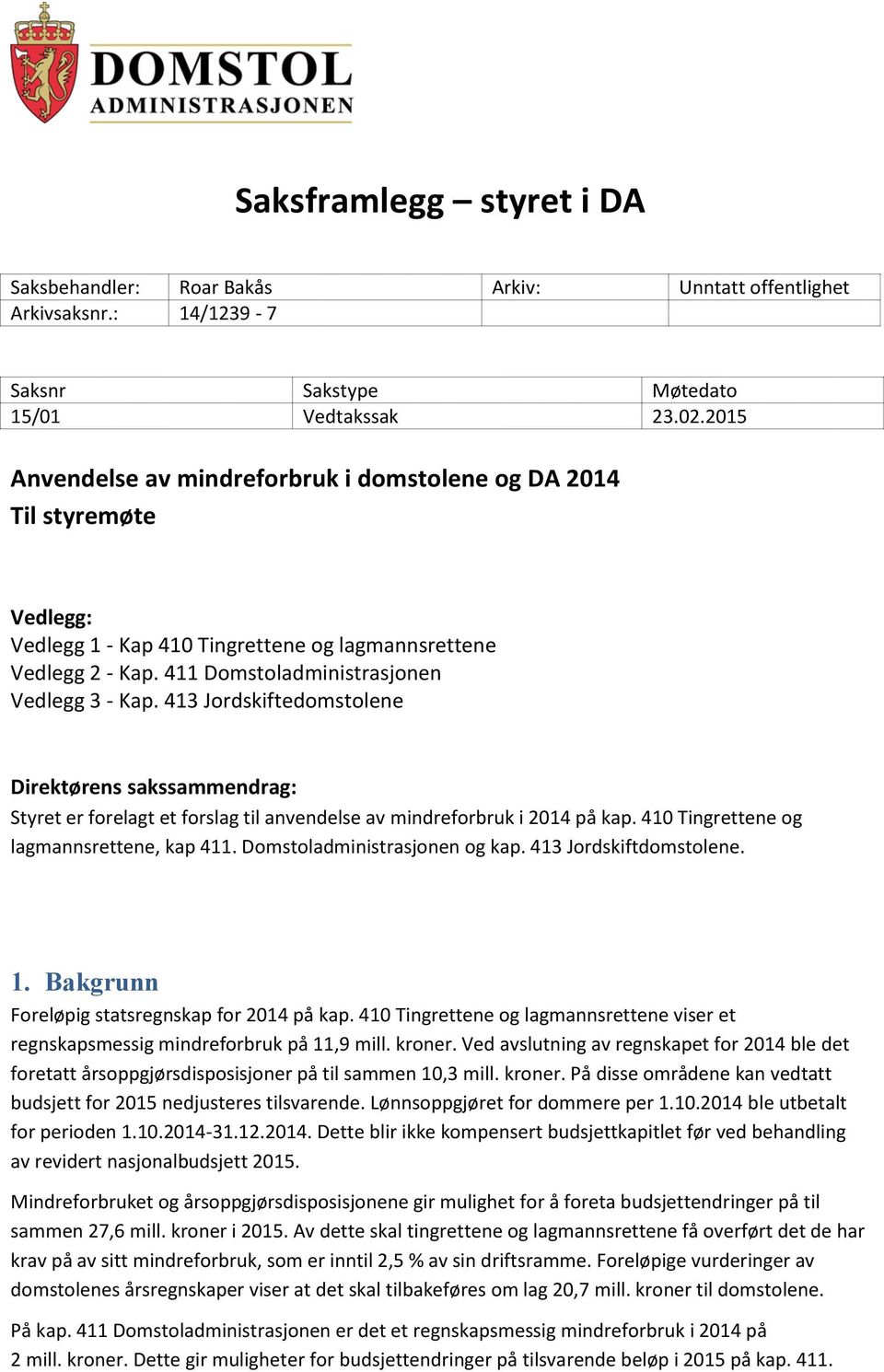 413 Jordskiftedomstolene Direktørens sakssammendrag: Styret er forelagt et forslag til anvendelse av mindreforbruk i 2014 på kap. 410 Tingrettene og lagmannsrettene, kap 411.