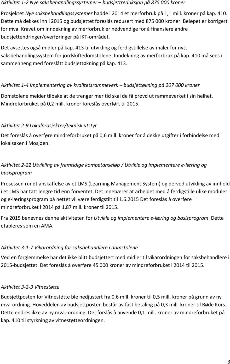 Kravet om inndekning av merforbruk er nødvendige for å finansiere andre endringer/overføringer på IKT-området. Det avsettes også midler på kap.