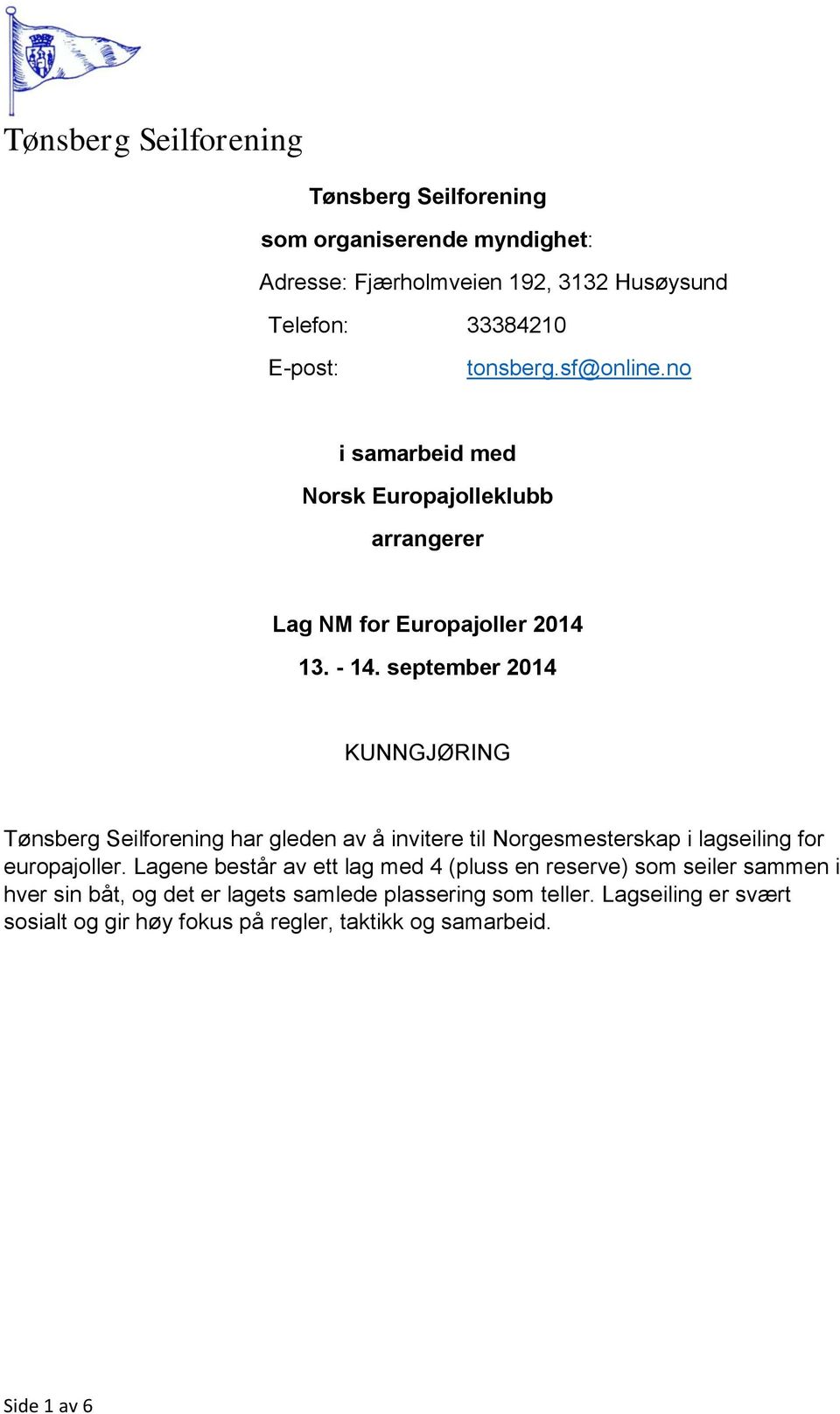 september 2014 KUNNGJØRING Tønsberg Seilforening har gleden av å invitere til Norgesmesterskap i lagseiling for europajoller.