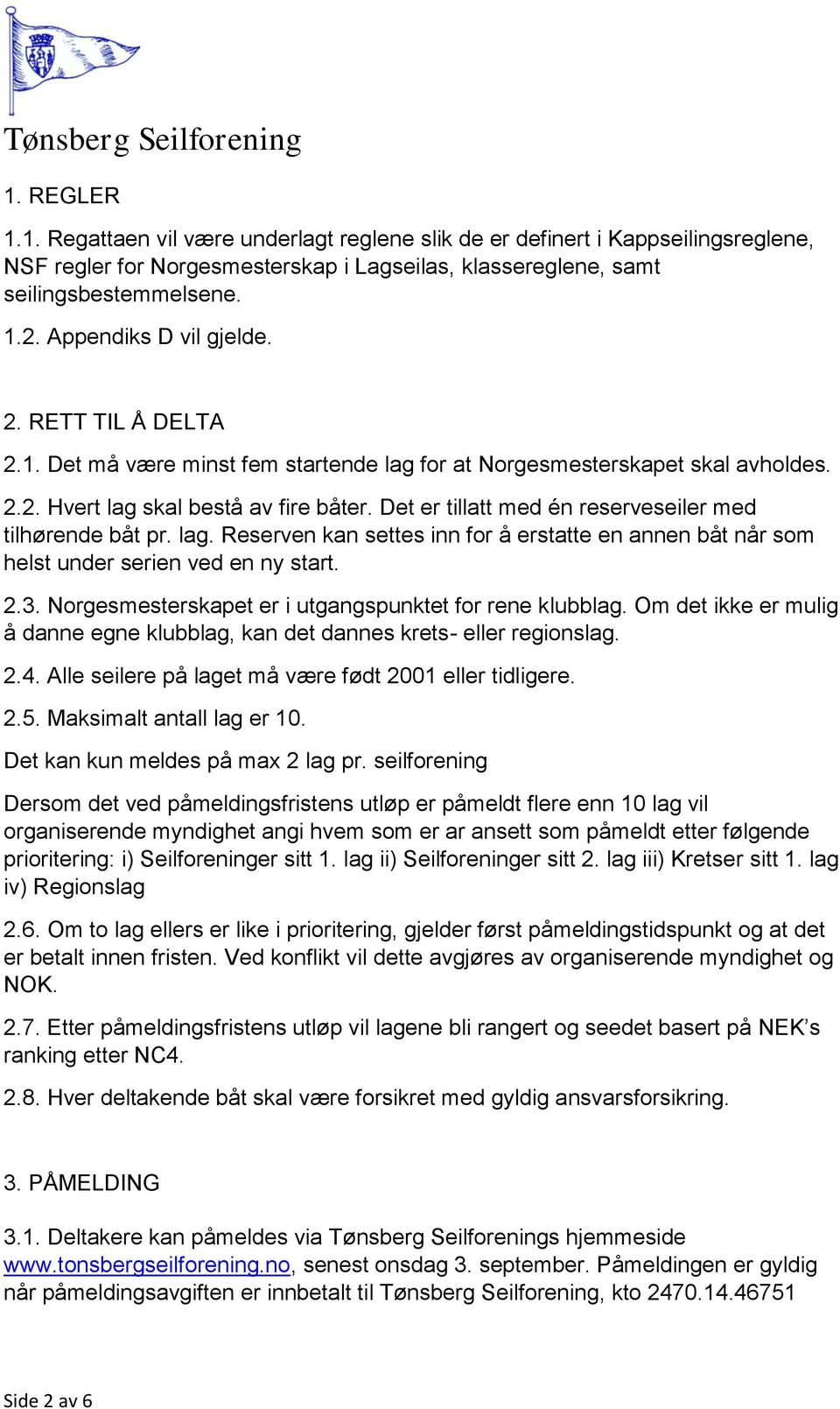 Det er tillatt med én reserveseiler med tilhørende båt pr. lag. Reserven kan settes inn for å erstatte en annen båt når som helst under serien ved en ny start. 2.3.