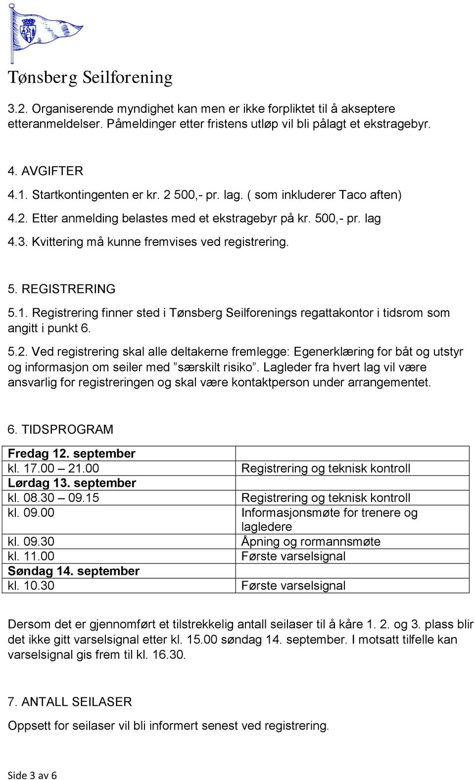 Registrering finner sted i Tønsberg Seilforenings regattakontor i tidsrom som angitt i punkt 6. 5.2.