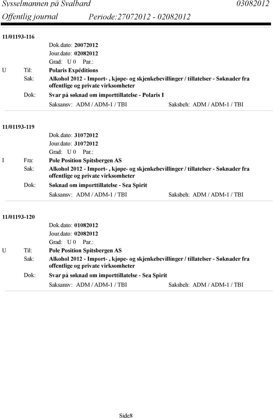 importtillatelse - Polaris I Saksansv: ADM / ADM-1 / TBI Saksbeh: ADM / ADM-1 / TBI 11/01193-119 I Fra: Pole Position Spitsbergen AS Sak: Alkohol 2012 - Import-, kjøpe- og skjenkebevillinger /