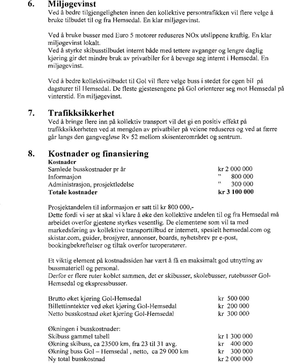 Ved å styrke skibusstilbudet internt både med tettere avganger og lengre daglig kjøring gir det mindre bruk av privatbiler for å bevege seg internt i Hemsedal. En miljøgevinst.