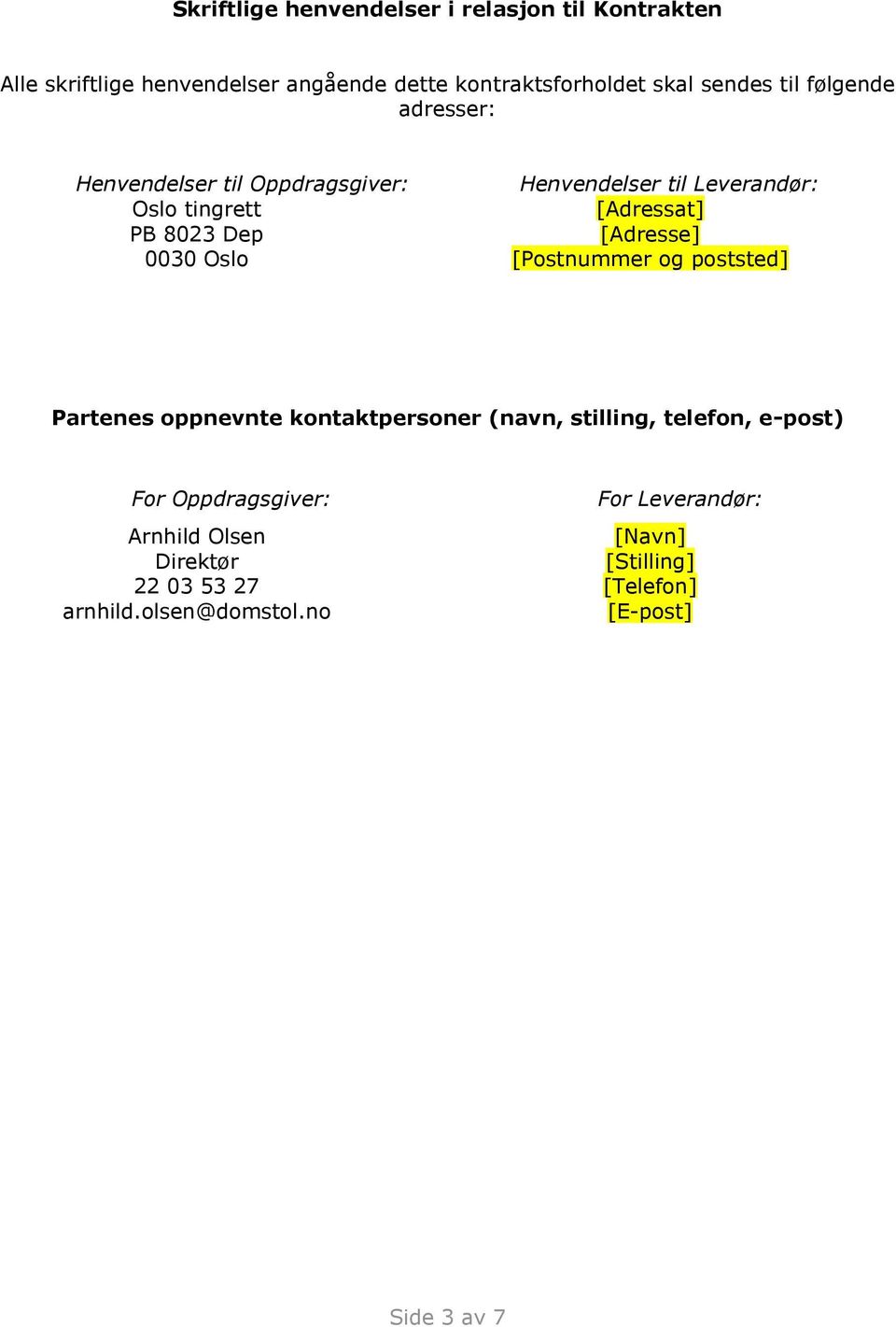 [Adressat] [Adresse] [Postnummer og poststed] Partenes oppnevnte kontaktpersoner (navn, stilling, telefon, e-post) For