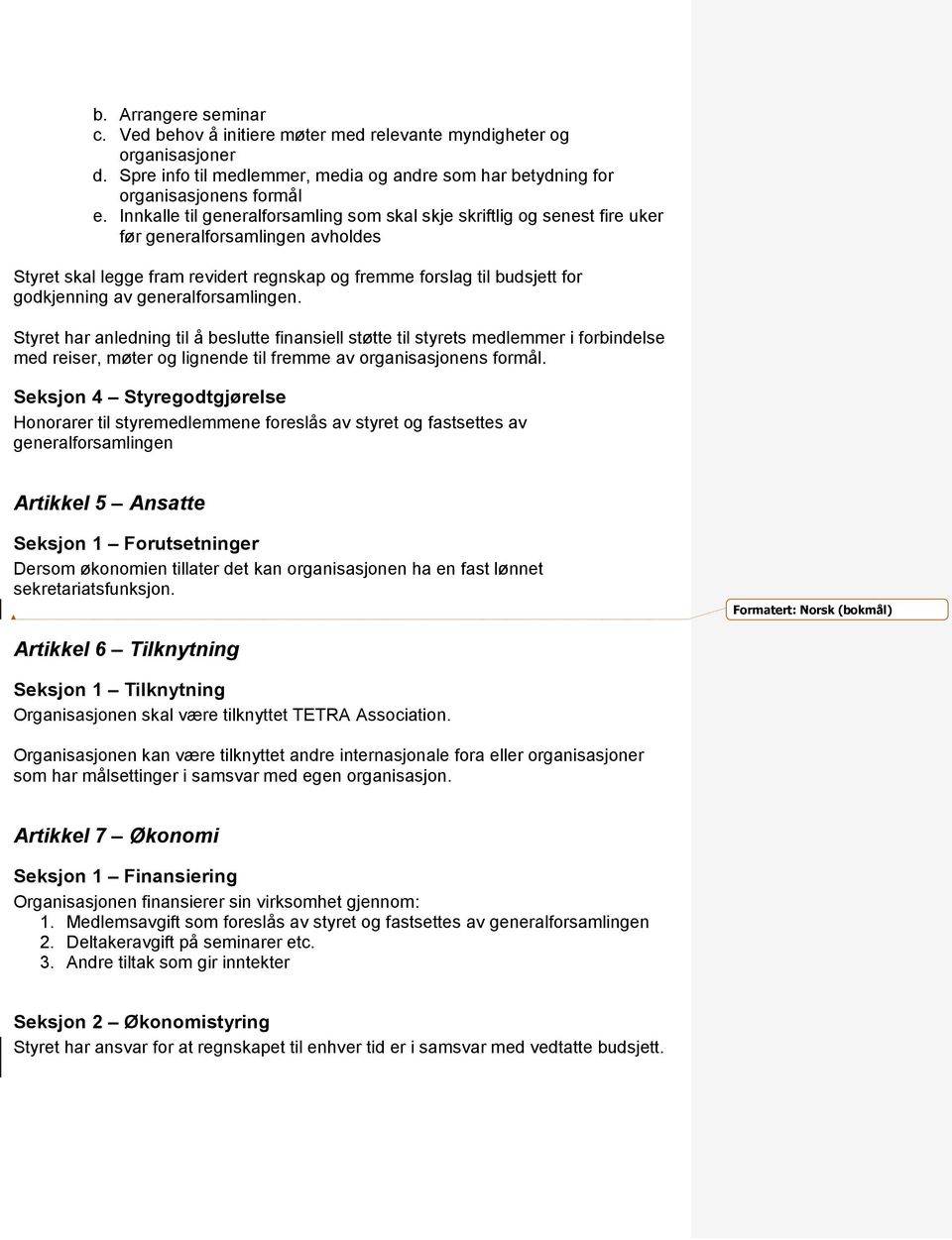 generalforsamlingen. Styret har anledning til å beslutte finansiell støtte til styrets medlemmer i forbindelse med reiser, møter og lignende til fremme av organisasjonens formål.