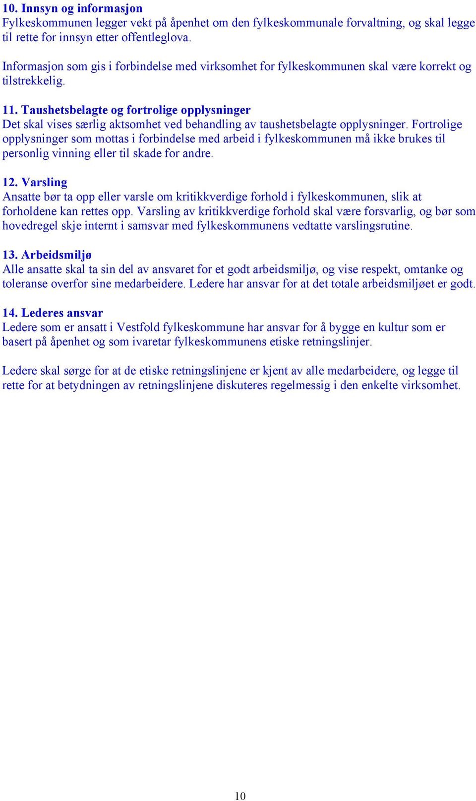 Taushetsbelagte og fortrolige opplysninger Det skal vises særlig aktsomhet ved behandling av taushetsbelagte opplysninger.