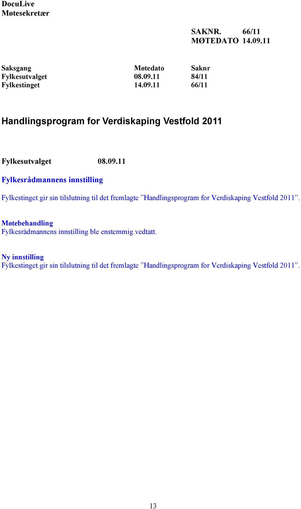 2011. Møtebehandling Fylkesrådmannens innstilling ble enstemmig vedtatt.