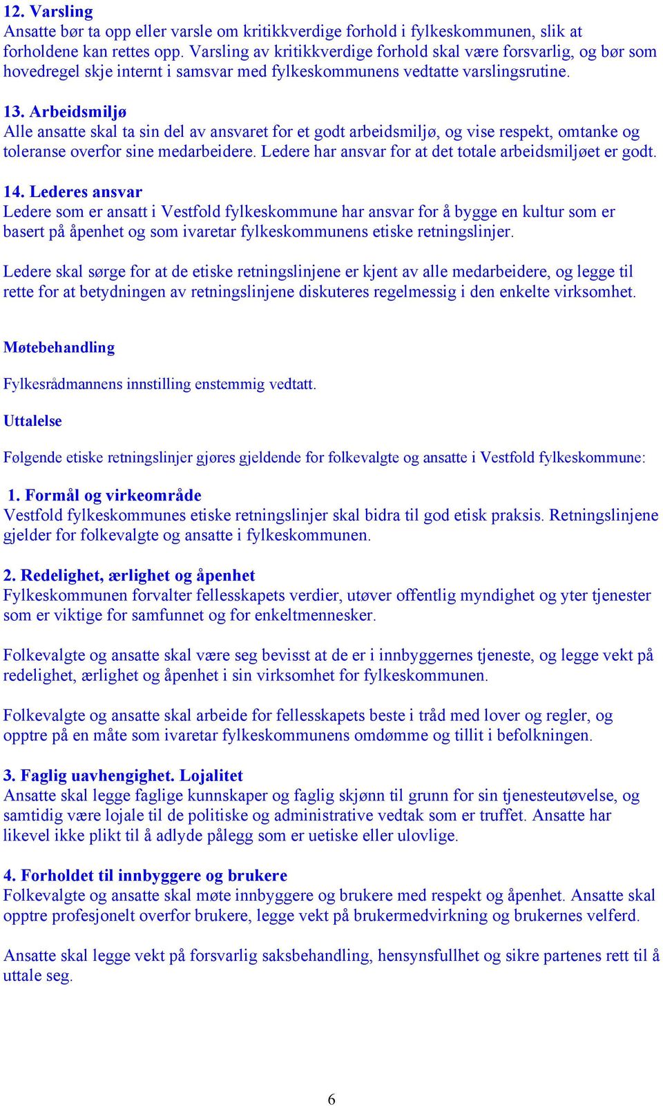 Arbeidsmiljø Alle ansatte skal ta sin del av ansvaret for et godt arbeidsmiljø, og vise respekt, omtanke og toleranse overfor sine medarbeidere.