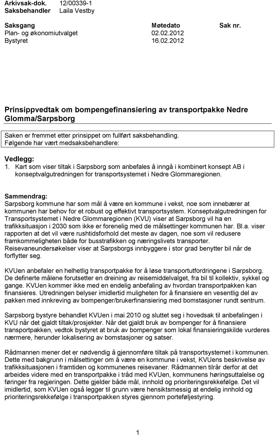 Følgende har vært medsaksbehandlere: Vedlegg: 1. Kart som viser tiltak i Sarpsborg som anbefales å inngå i kombinert konsept AB i konseptvalgutredningen for transportsystemet i Nedre Glommaregionen.