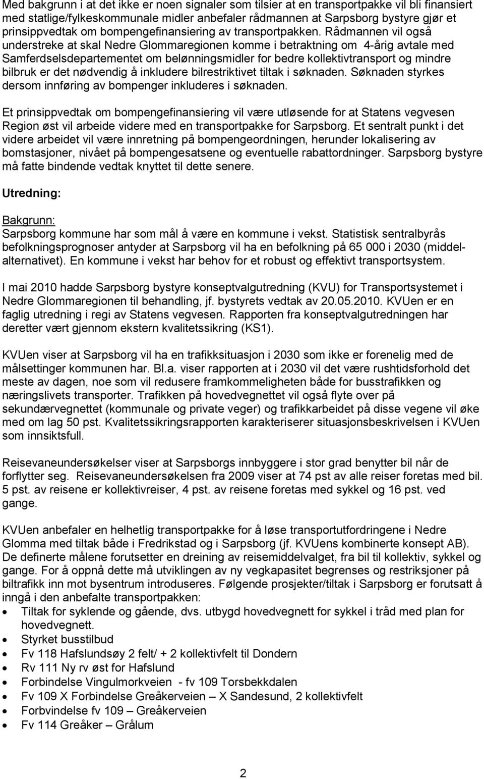 Rådmannen vil også understreke at skal Nedre Glommaregionen komme i betraktning om 4-årig avtale med Samferdselsdepartementet om belønningsmidler for bedre kollektivtransport og mindre bilbruk er det