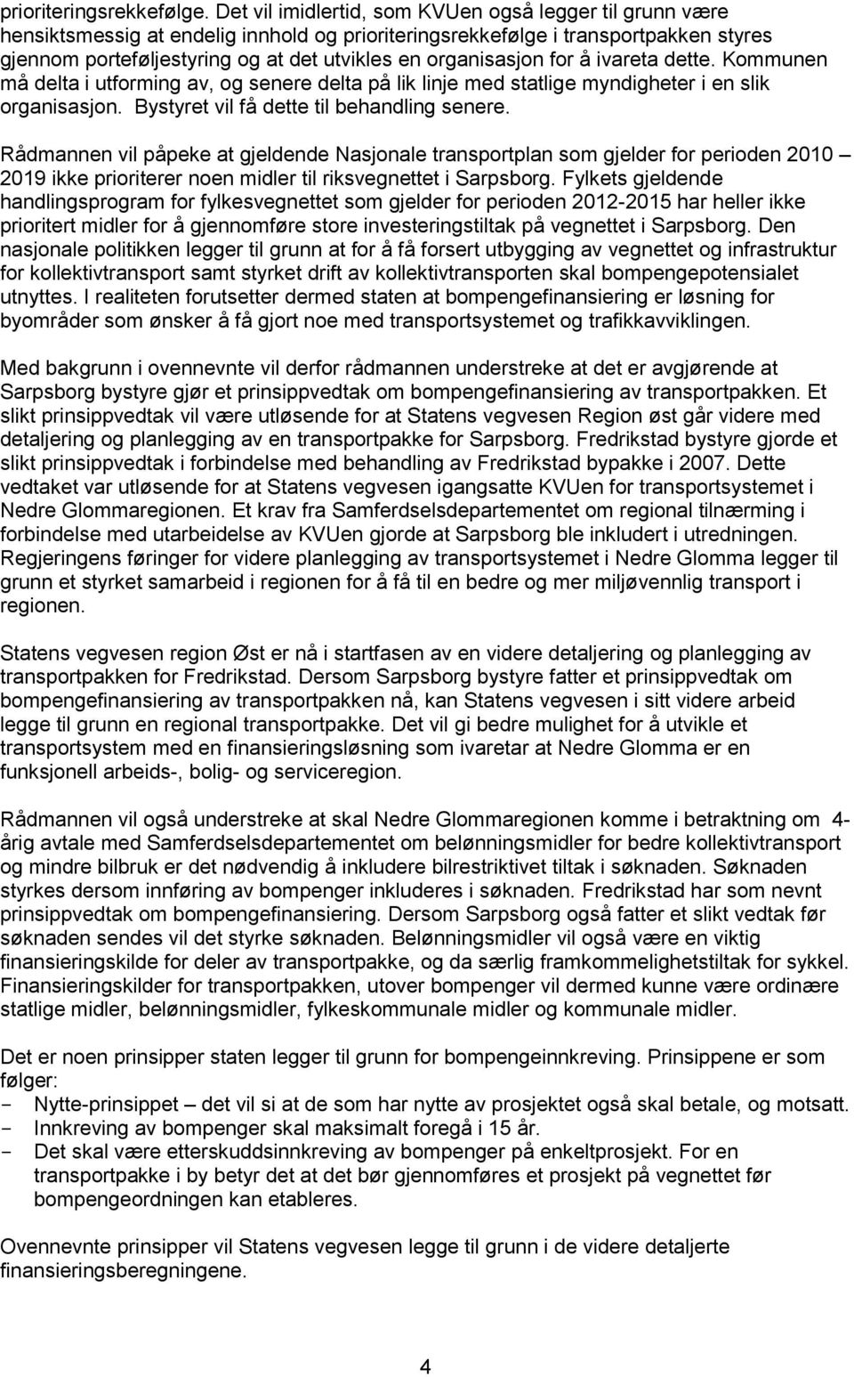 organisasjon for å ivareta dette. Kommunen må delta i utforming av, og senere delta på lik linje med statlige myndigheter i en slik organisasjon. Bystyret vil få dette til behandling senere.