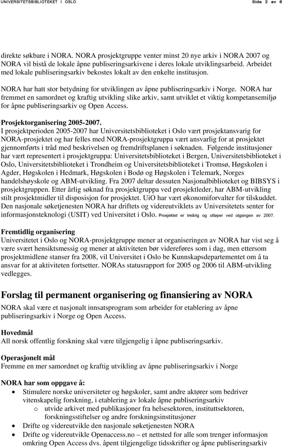 Arbeidet med lokale publiseringsarkiv bekostes lokalt av den enkelte institusjon. NORA har hatt stor betydning for utviklingen av åpne publiseringsarkiv i Norge.