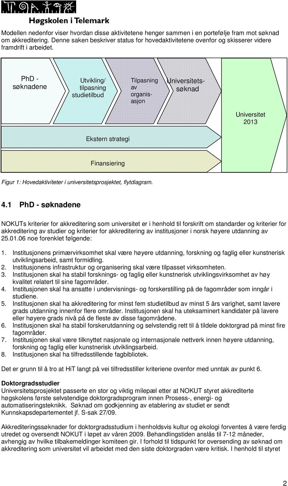 PhD - søknadene Utvikling/ tilpasning studietilbud Tilpasning av organisasjon Universitetssøknad Universitet 2013 Ekstern strategi Finansiering Figur 1: Hovedaktiviteter i universitetsprosjektet,