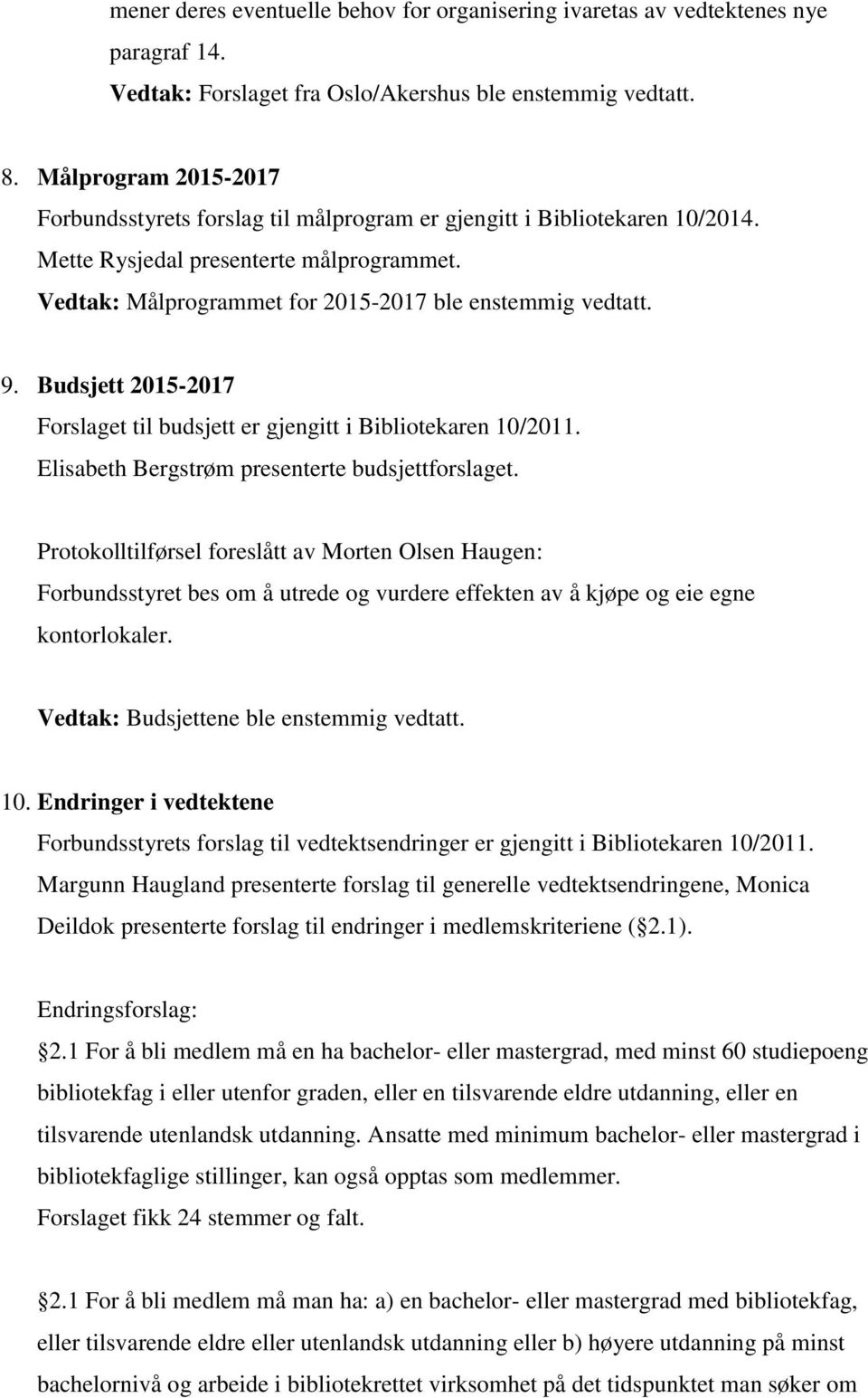 Budsjett 2015-2017 Forslaget til budsjett er gjengitt i Bibliotekaren 10/2011. Elisabeth Bergstrøm presenterte budsjettforslaget.