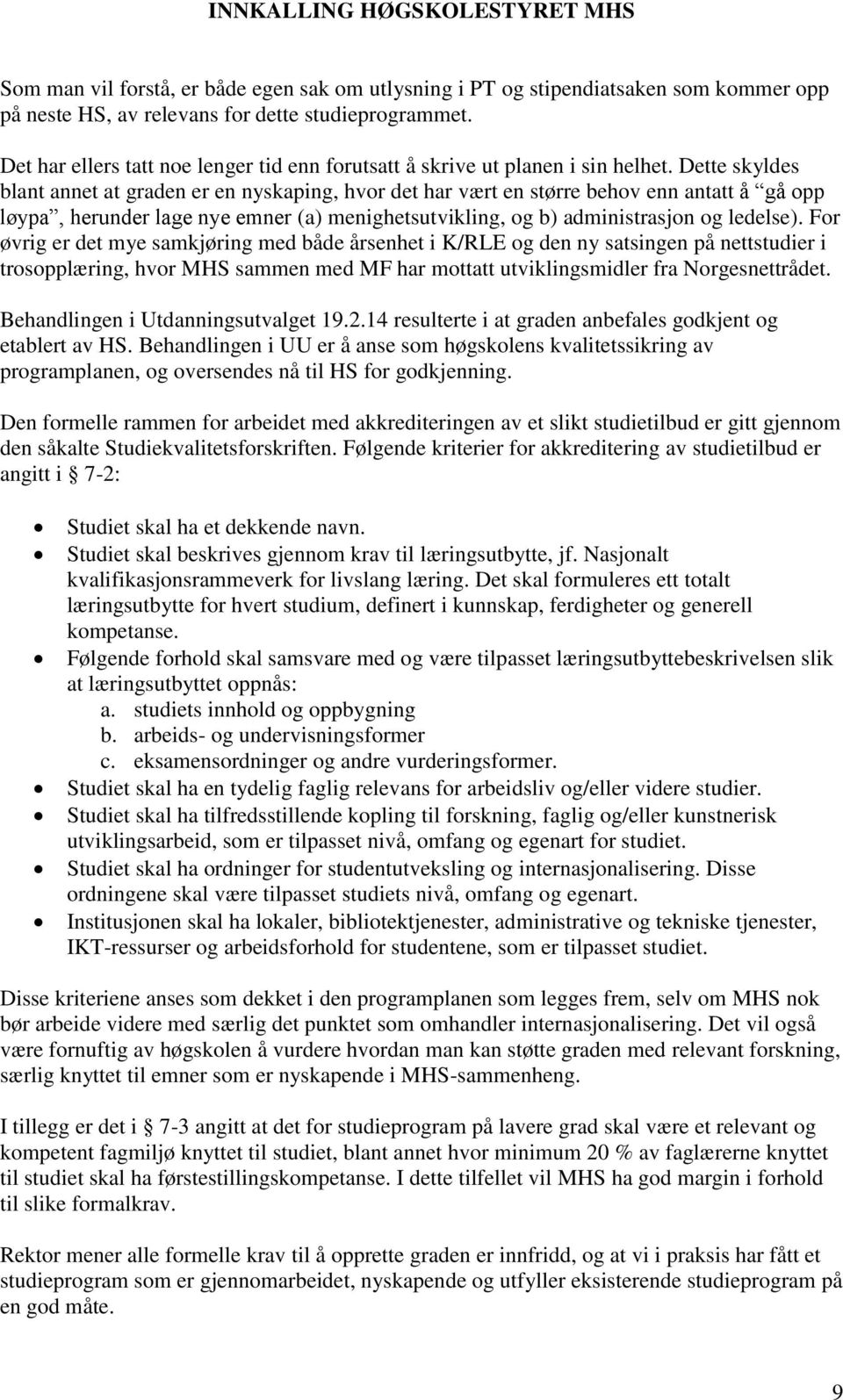 Dette skyldes blant annet at graden er en nyskaping, hvor det har vært en større behov enn antatt å gå opp løypa, herunder lage nye emner (a) menighetsutvikling, og b) administrasjon og ledelse).