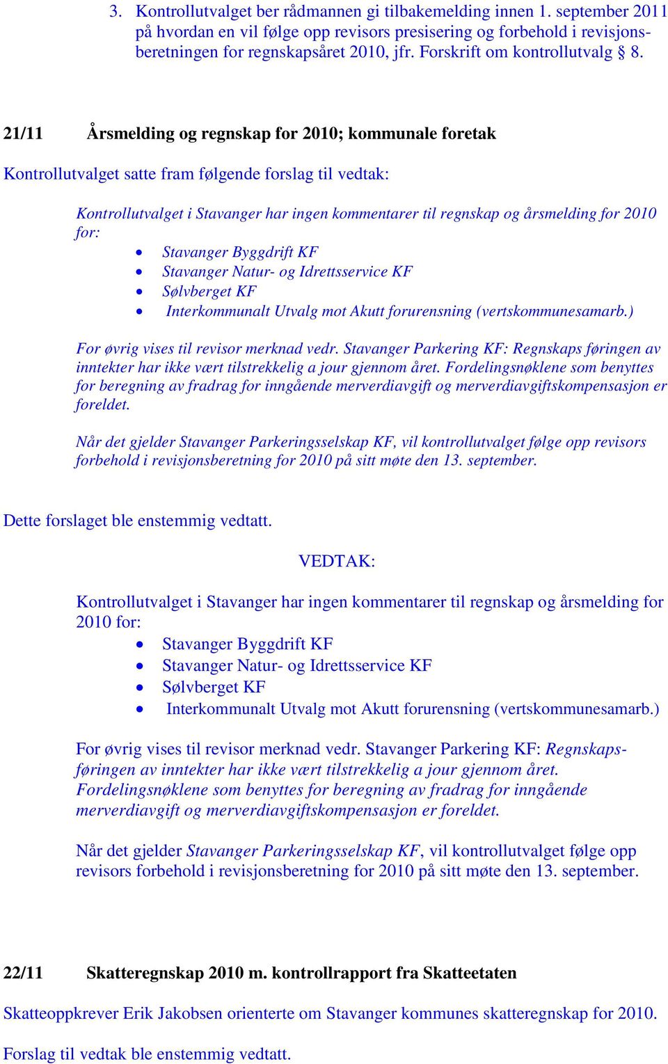 21/11 Årsmelding og regnskap for 2010; kommunale foretak Kontrollutvalget satte fram følgende forslag til vedtak: Kontrollutvalget i Stavanger har ingen kommentarer til regnskap og årsmelding for