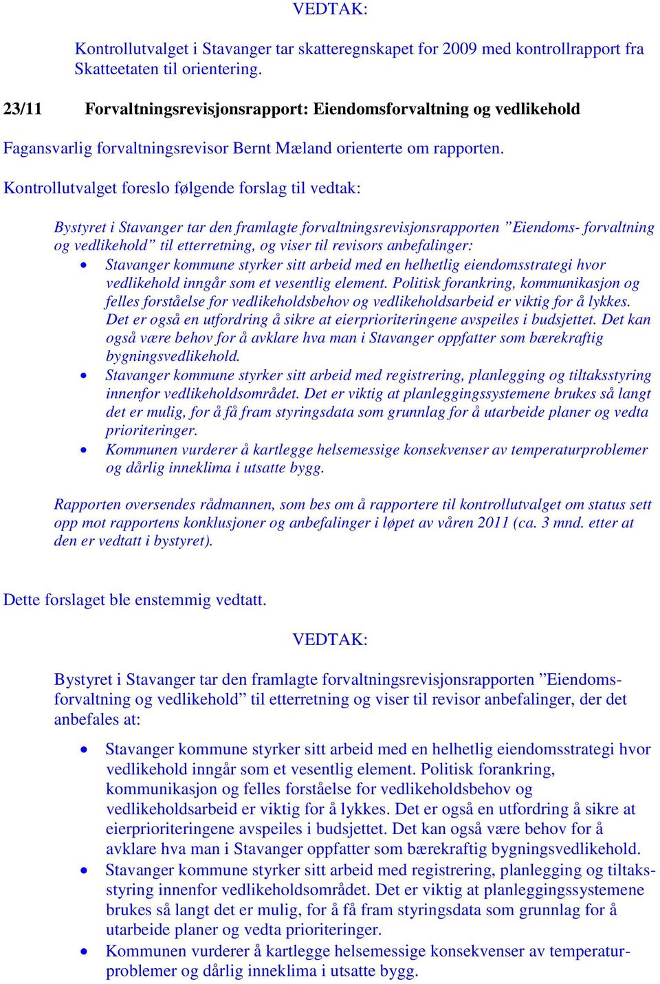 Kontrollutvalget foreslo følgende forslag til vedtak: Bystyret i Stavanger tar den framlagte forvaltningsrevisjonsrapporten Eiendoms- forvaltning og vedlikehold til etterretning, og viser til