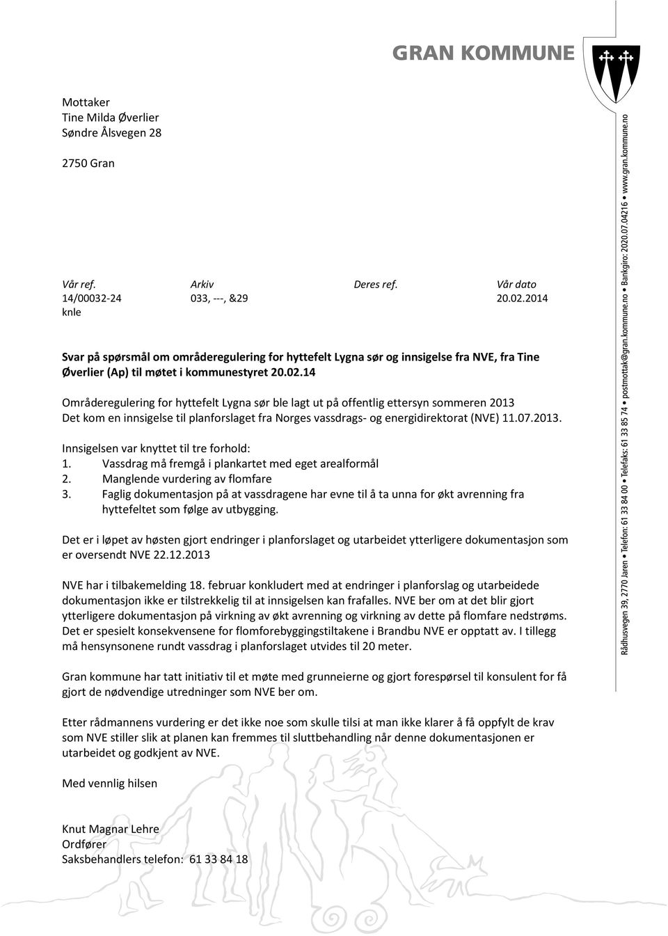 14 Områderegulering for hyttefelt Lygna sør ble lagt ut på offentlig ettersyn sommeren 2013 Det kom en innsigelse til planforslaget fra Norges vassdrags- og energidirektorat (NVE) 11.07.2013. Innsigelsen var knyttet til tre forhold: 1.