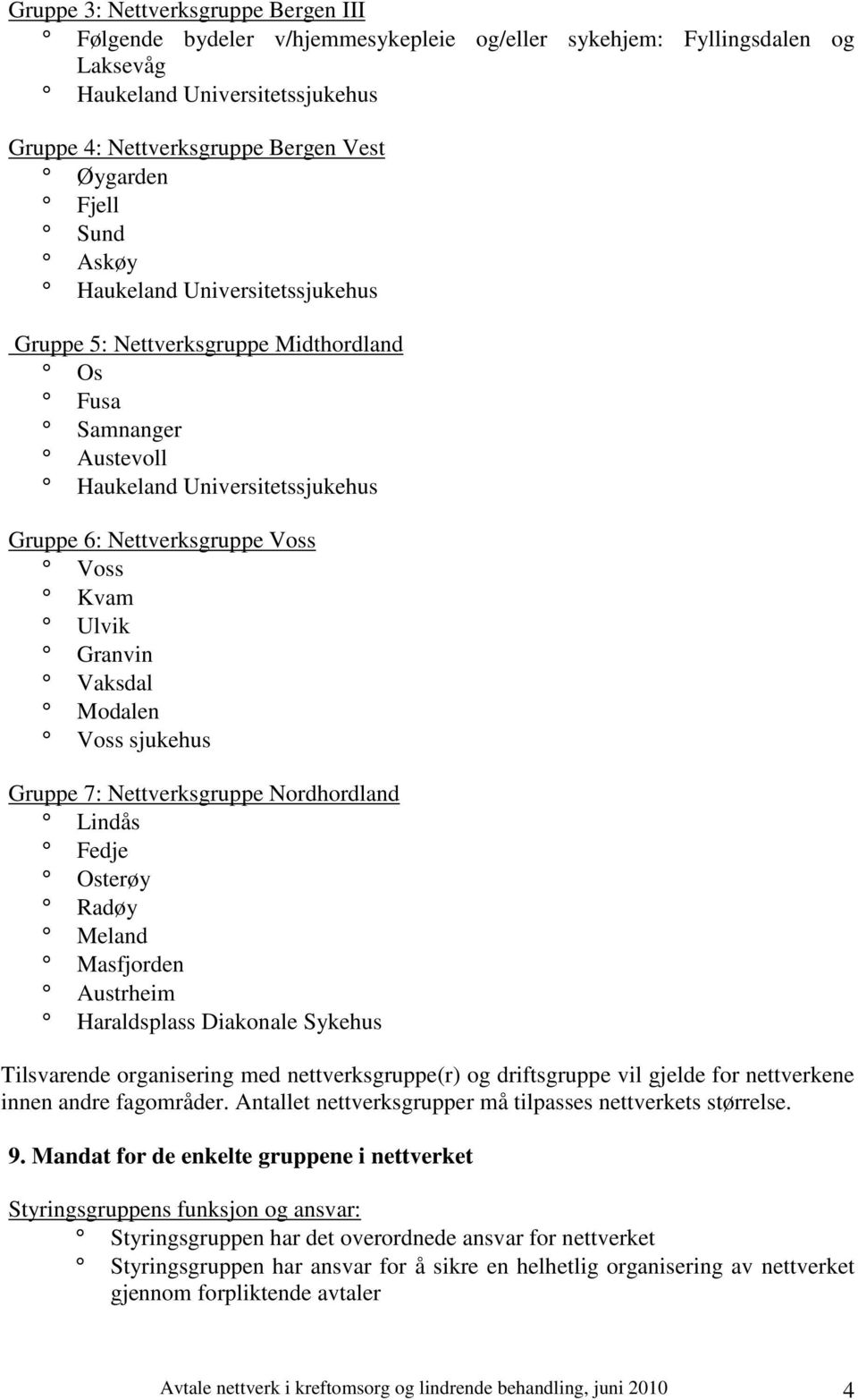 Osterøy Radøy Meland Masfjorden Austrheim Haraldsplass Diakonale Sykehus Tilsvarende organisering med nettverksgruppe(r) og driftsgruppe vil gjelde for nettverkene innen andre fagområder.