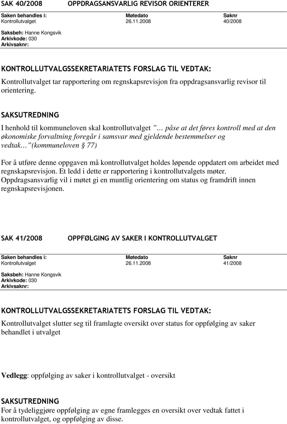 denne oppgaven må kontrollutvalget holdes løpende oppdatert om arbeidet med regnskapsrevisjon. Et ledd i dette er rapportering i kontrollutvalgets møter.