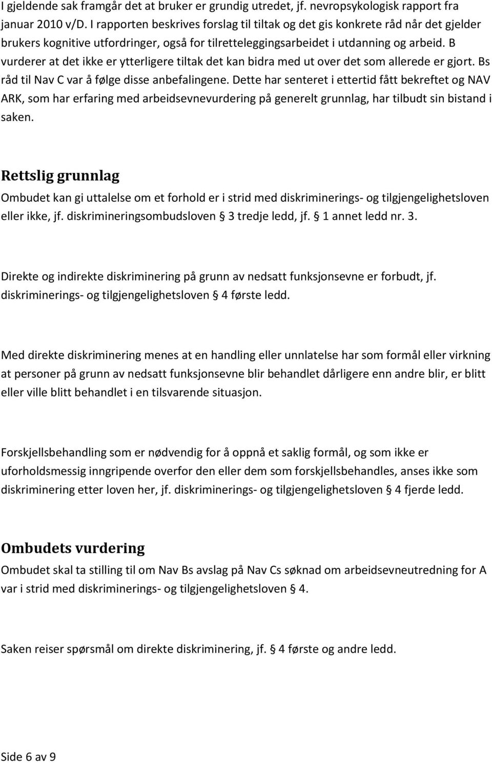 B vurderer at det ikke er ytterligere tiltak det kan bidra med ut over det som allerede er gjort. Bs råd til Nav C var å følge disse anbefalingene.