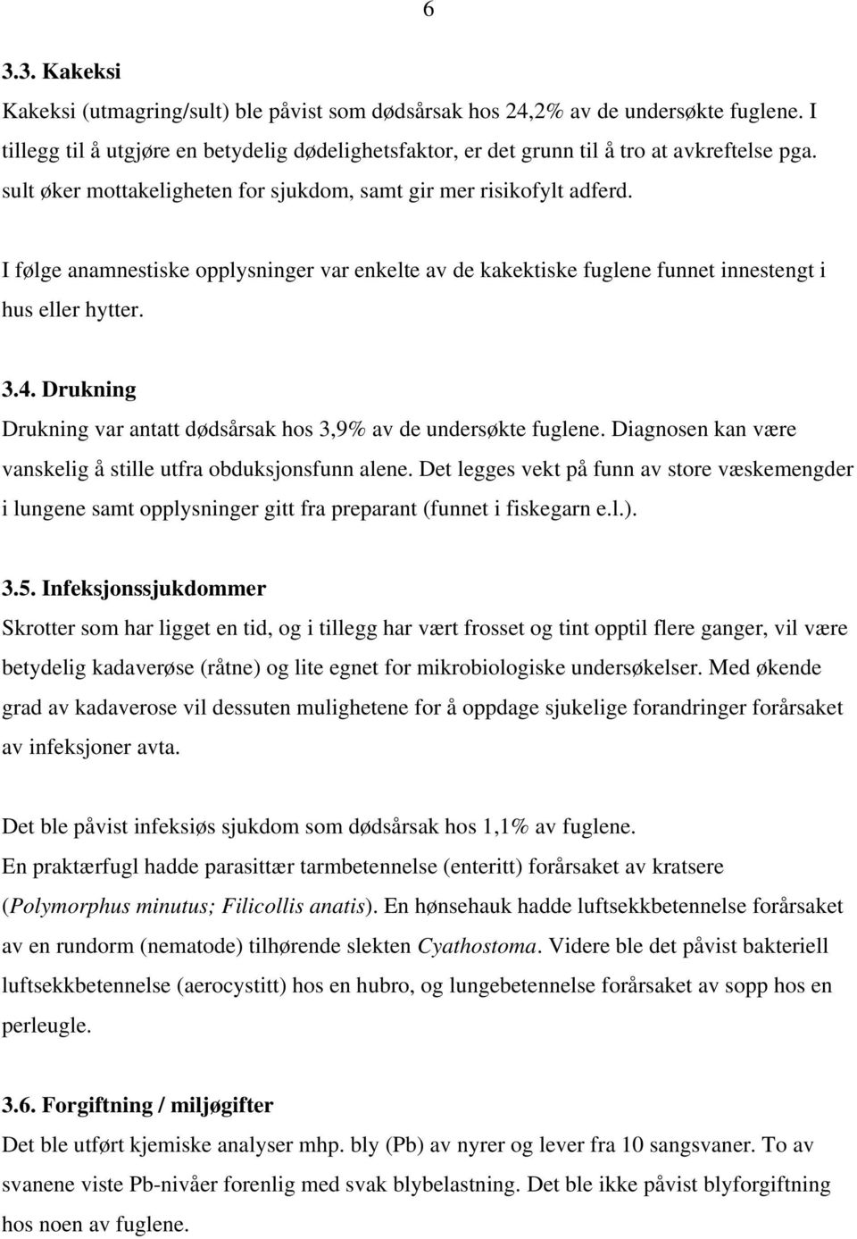 Drukning Drukning var antatt dødsårsak hos 3,9% av de undersøkte fuglene. Diagnosen kan være vanskelig å stille utfra obduksjonsfunn alene.