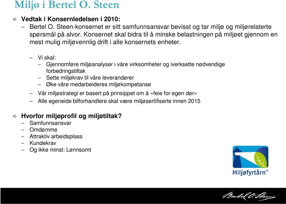 Vi skal: Gjennomføre miljøanalyser i våre virksomheter og iverksette nødvendige forbedringstiltak Sette miljøkrav til våre leverandører Øke våre medarbeideres miljøkompetanse Vår