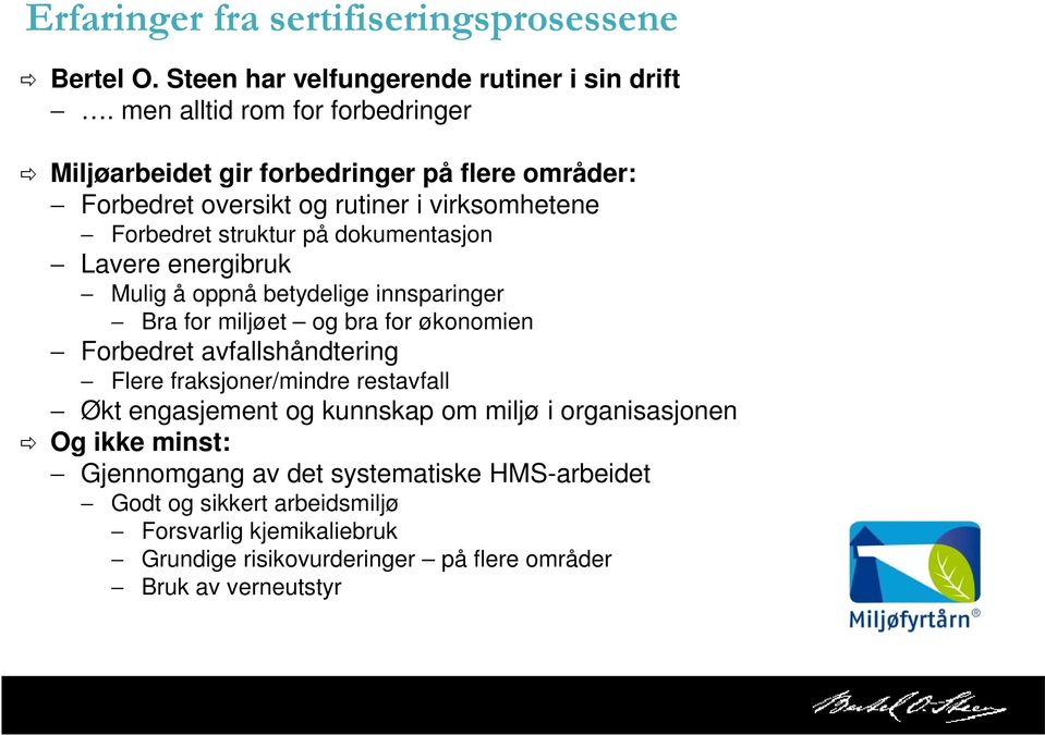 dokumentasjon Lavere energibruk Mulig å oppnå betydelige innsparinger Bra for miljøet og bra for økonomien Forbedret avfallshåndtering Flere fraksjoner/mindre