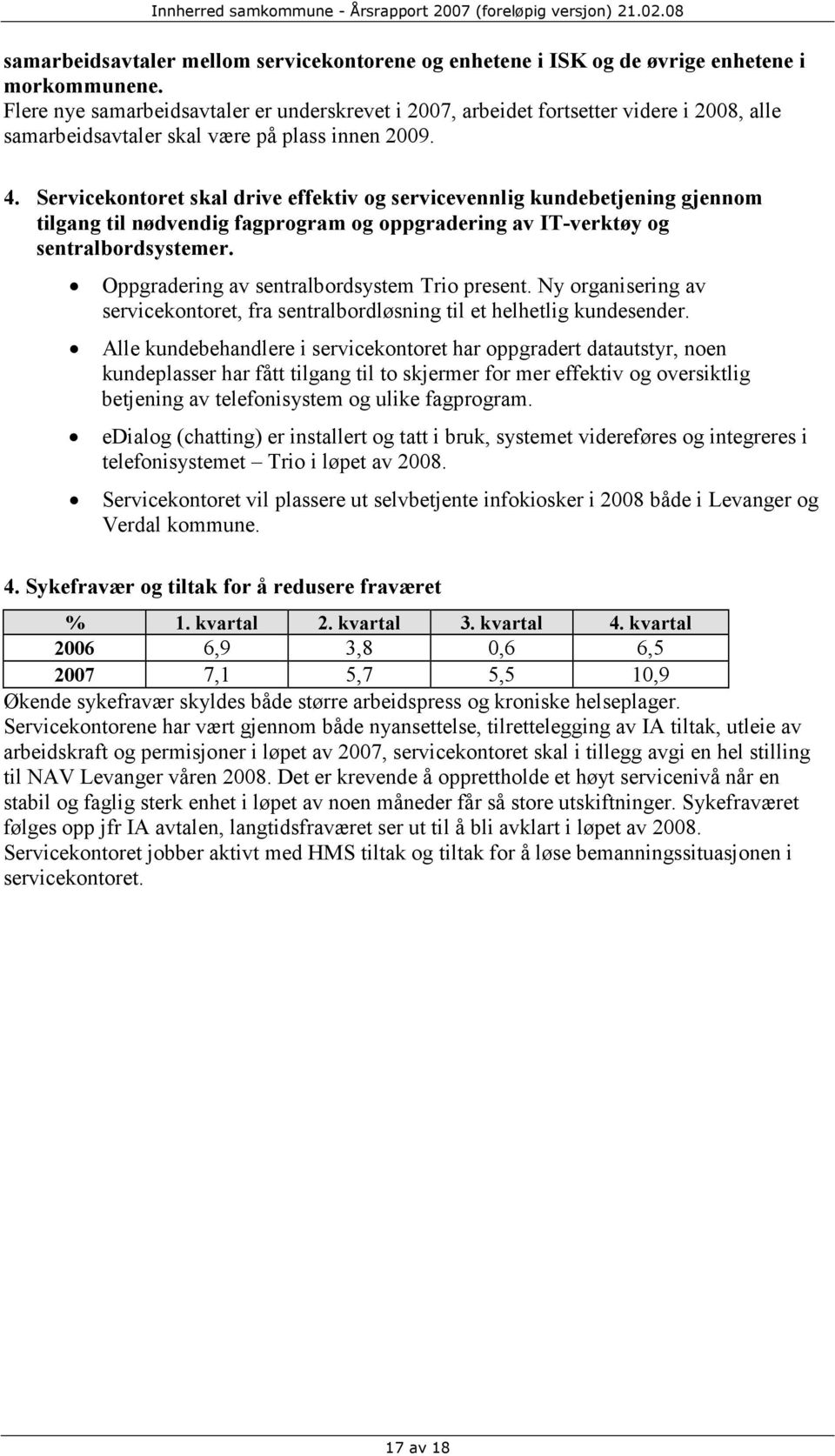 Servicekontoret skal drive effektiv og servicevennlig kundebetjening gjennom tilgang til nødvendig fagprogram og oppgradering av IT-verktøy og sentralbordsystemer.