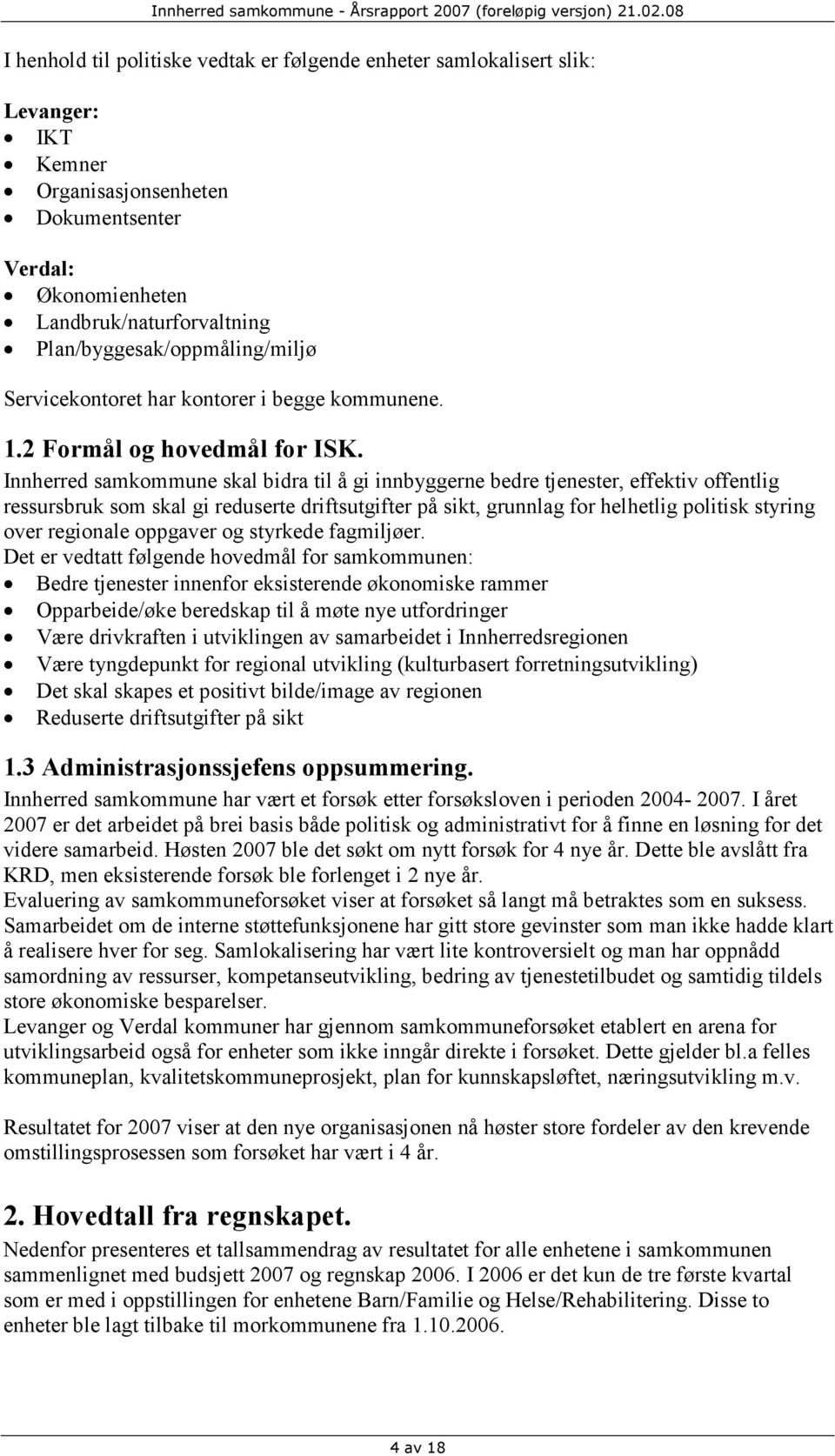 Innherred samkommune skal bidra til å gi innbyggerne bedre tjenester, effektiv offentlig ressursbruk som skal gi reduserte driftsutgifter på sikt, grunnlag for helhetlig politisk styring over