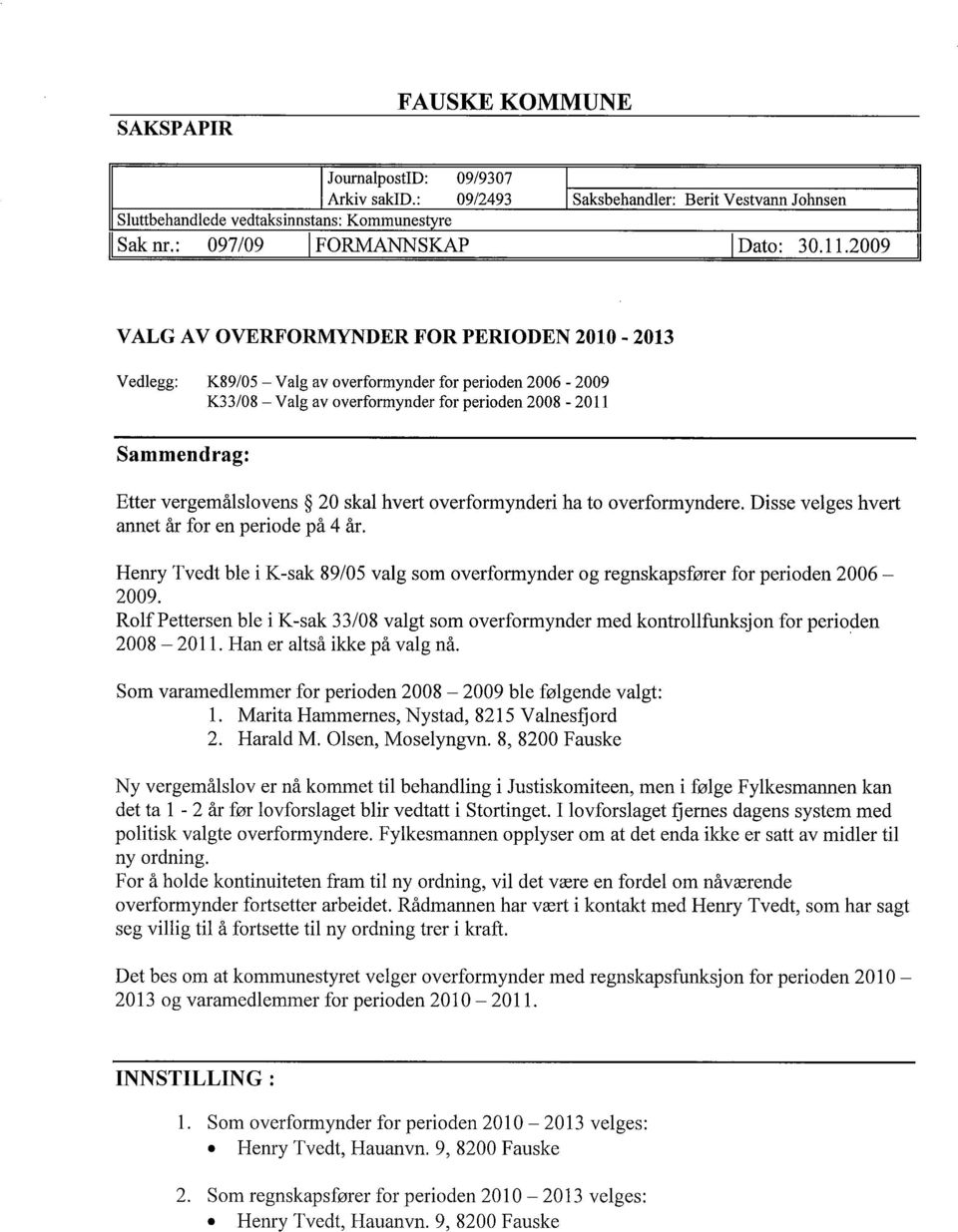 vergemålslovens 20 skal hvert overformynderi ha to overformyndere. Disse velges hvert annet år for en periode på 4 år.